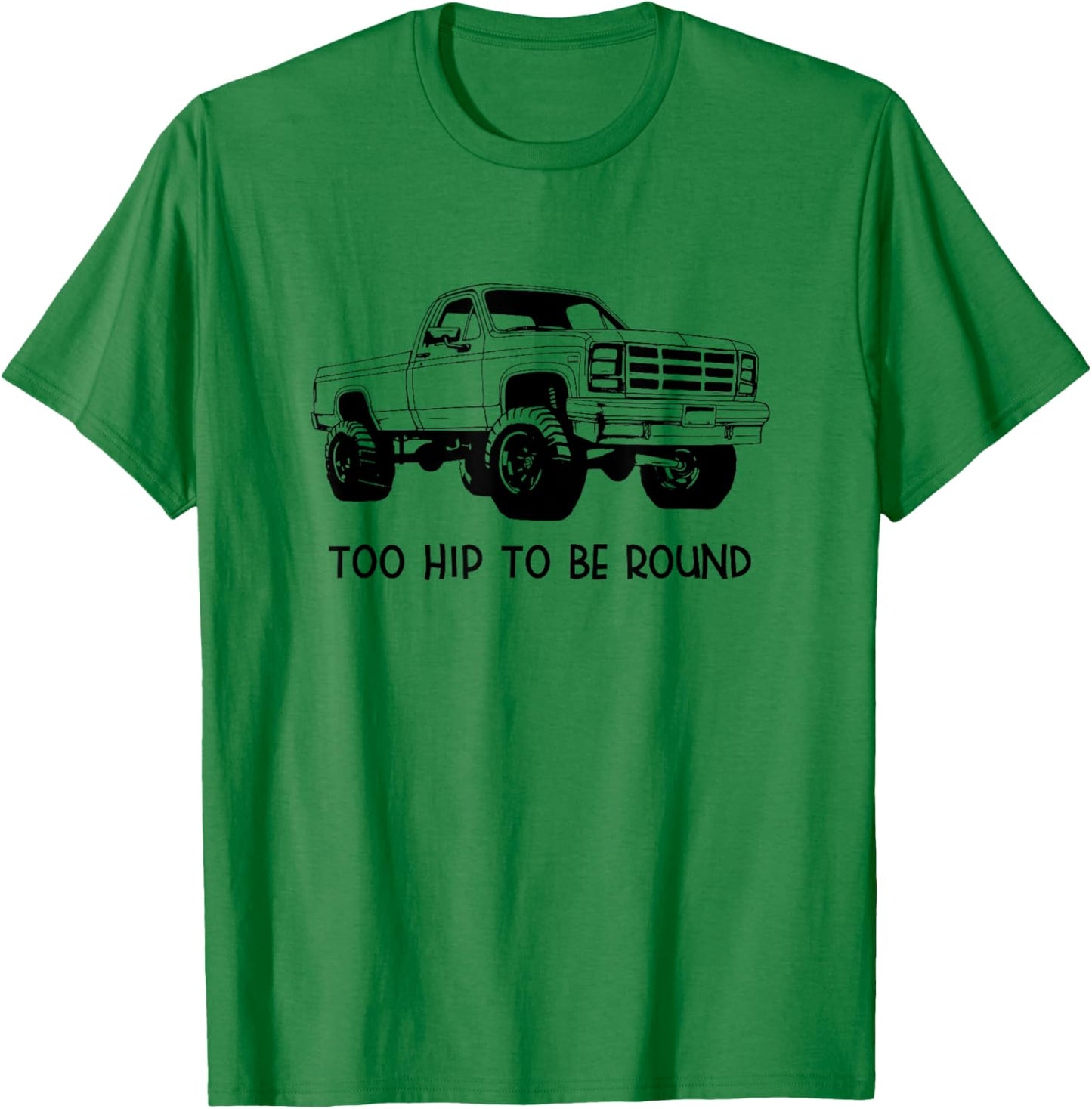 Square Body Truck - Too Hip To Be Round - Squarebody T-Shirt - T-Shirt | Irish Green