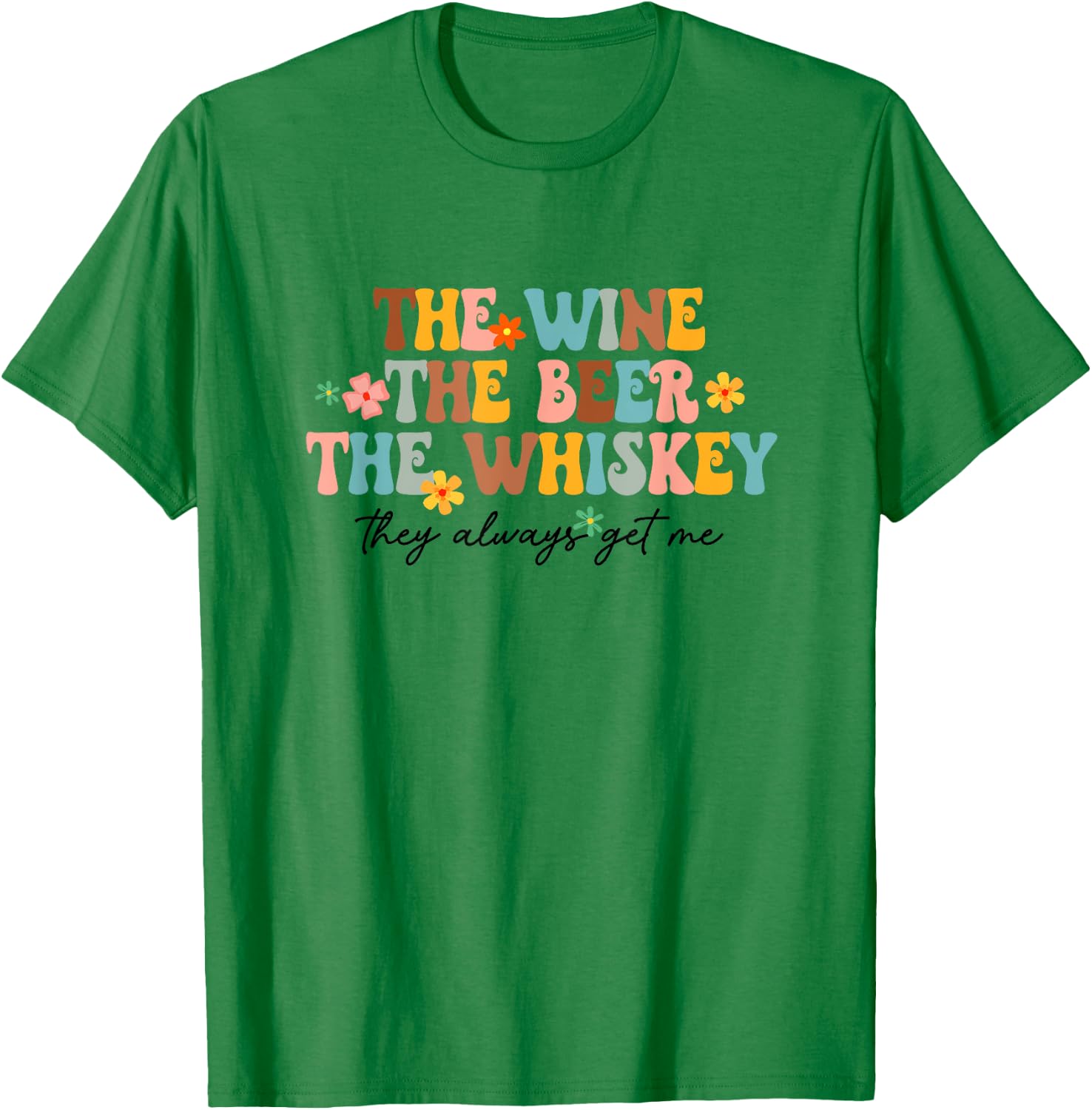 The Wine Beer Whiskey The Always Get Me Funny Drinking Lover T-Shirt - T-Shirt | Irish Green
