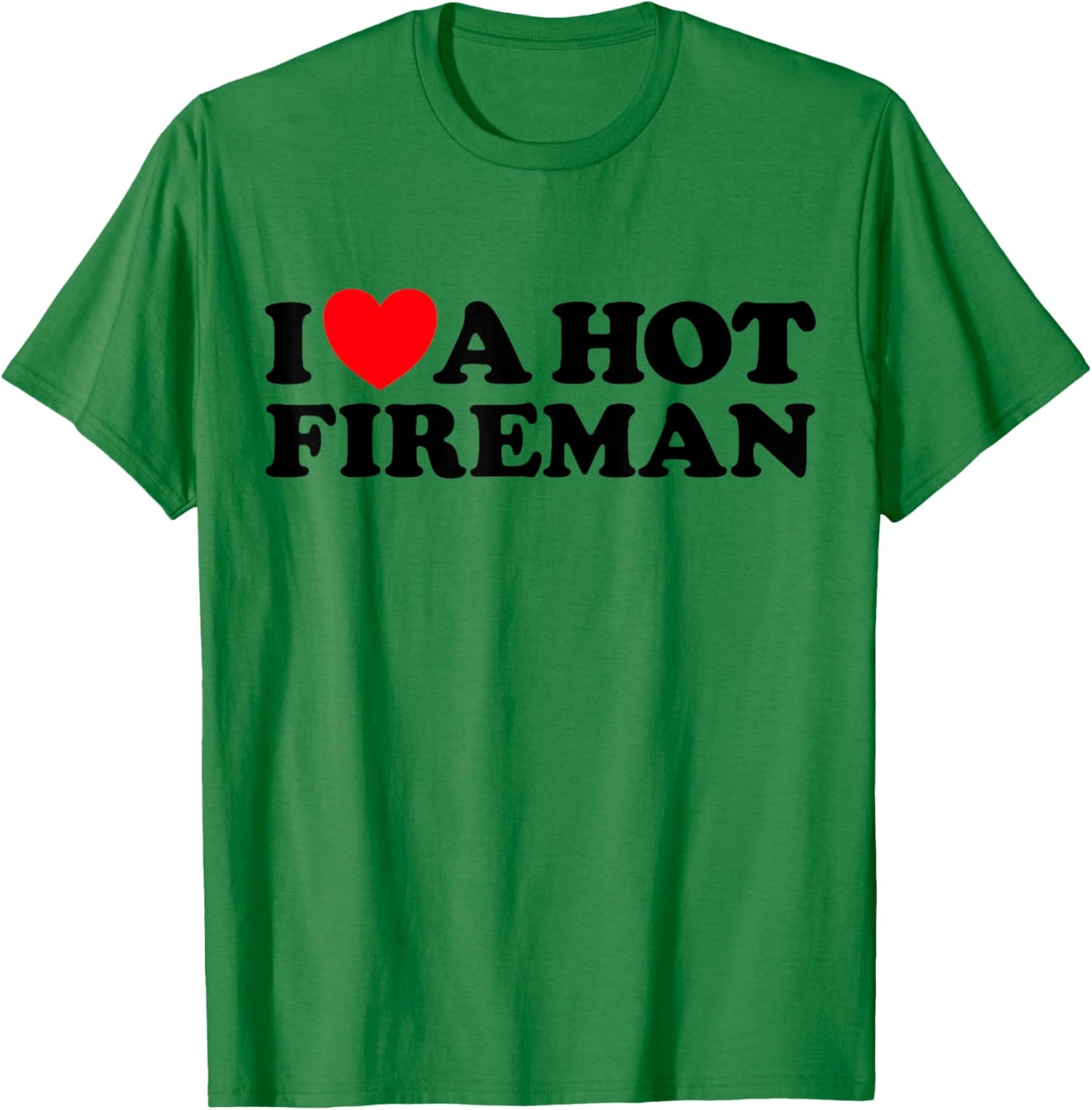 I Love A Hot Fireman Funny Firefighter Sexy Cute Man Fan T-Shirt - T-Shirt | Irish Green