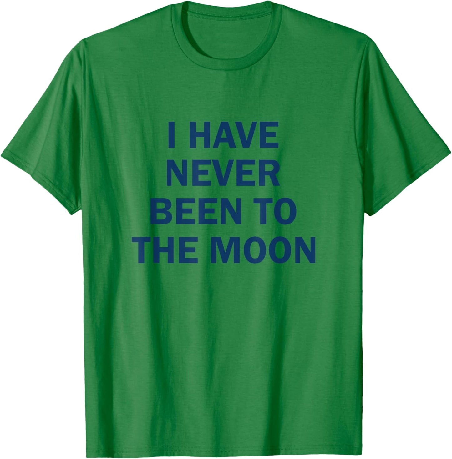 I have Never Been to the Moon Funny T-Shirt - T-Shirt | Irish Green