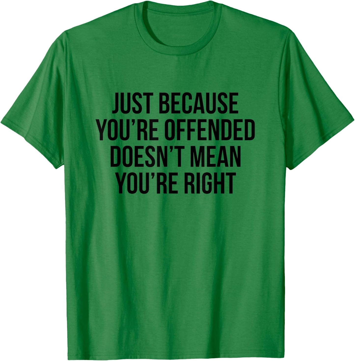 Just because you're offended doesn't mean you're right T-Shirt - T-Shirt | Irish Green