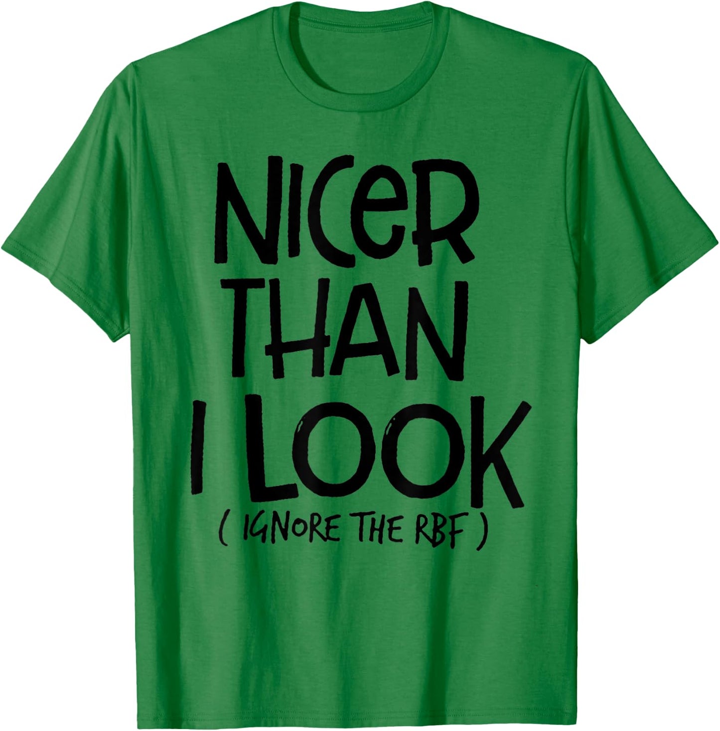 Nicer Than I Look Ignore The RBF T-Shirt - T-Shirt | Irish Green