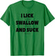 I lick the Salt, Swallow the Tequila and Suck the lime T-Shirt - T-Shirt | Irish Green