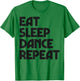 Eat Sleep Dance Repeat Dancing Boys Girls Funny Dancer Women T-Shirt - T-Shirt | Irish Green