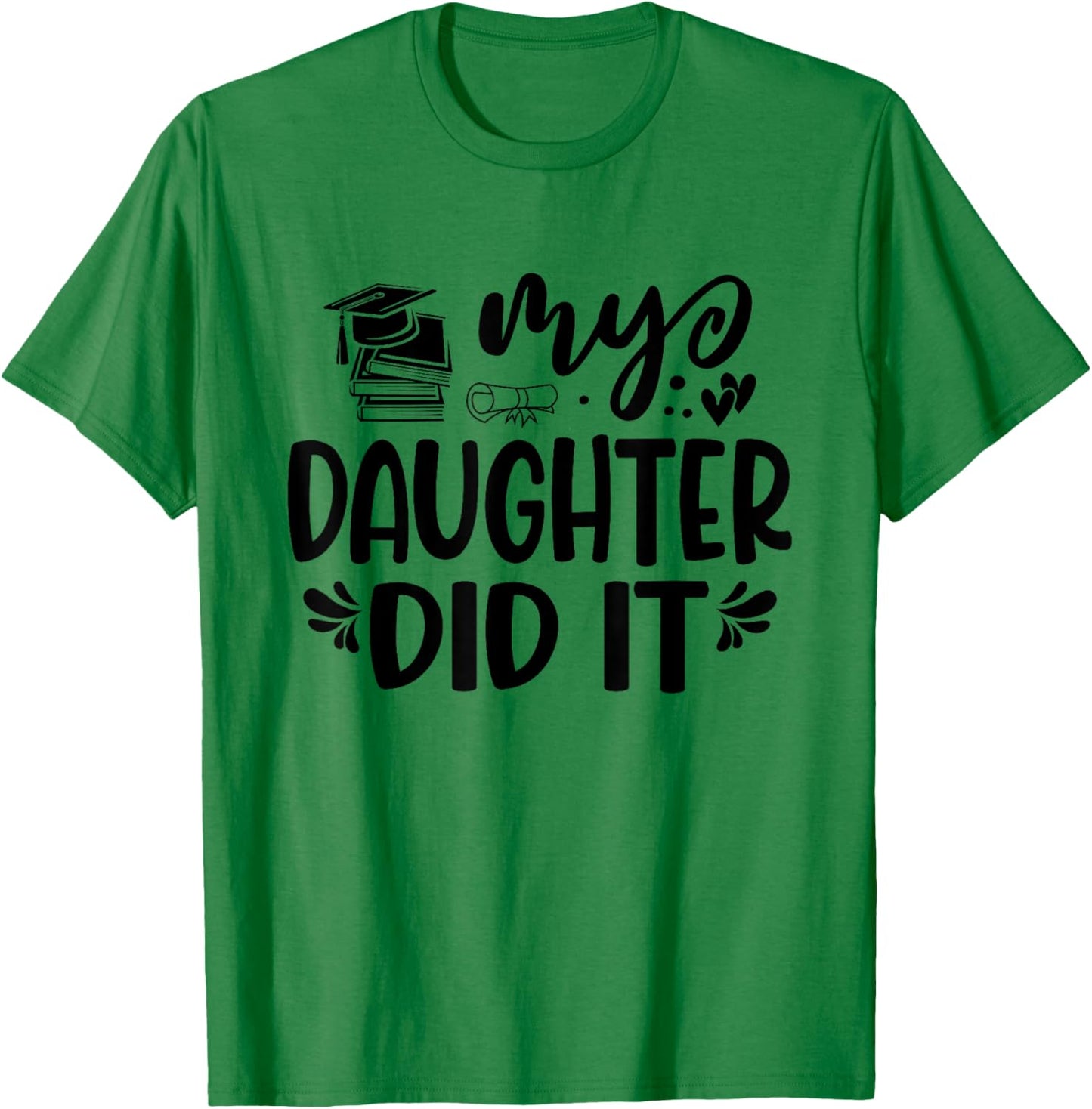 My Daughter Did It Graduation Graduated Proud Children T-Shirt - T-Shirt | Irish Green