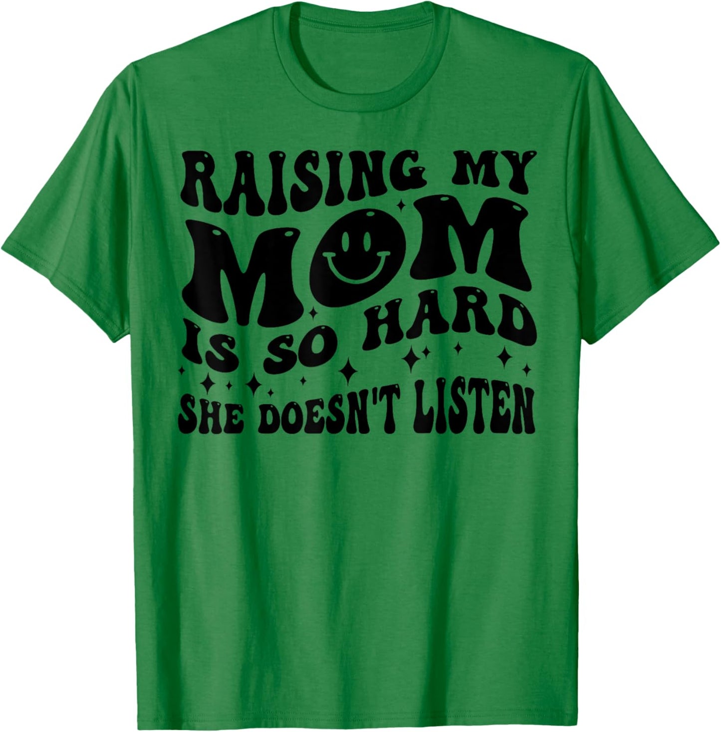 Raising My Mom Is So Hard She Doesn't Listen T-Shirt - T-Shirt | Irish Green