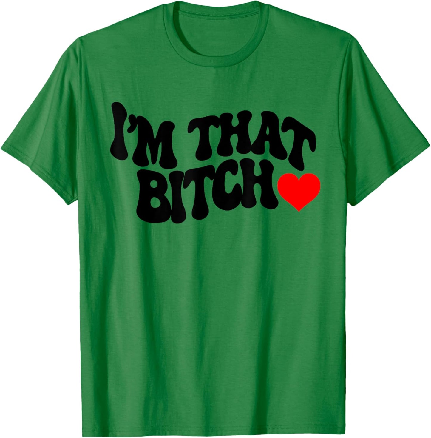 I'm that bitch T-Shirt - T-Shirt | Irish Green