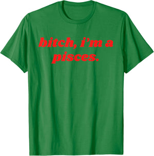 Bitch I'm A Pisces Funny Horoscope Slogan Attitude Statement T-Shirt - T-Shirt | Irish Green