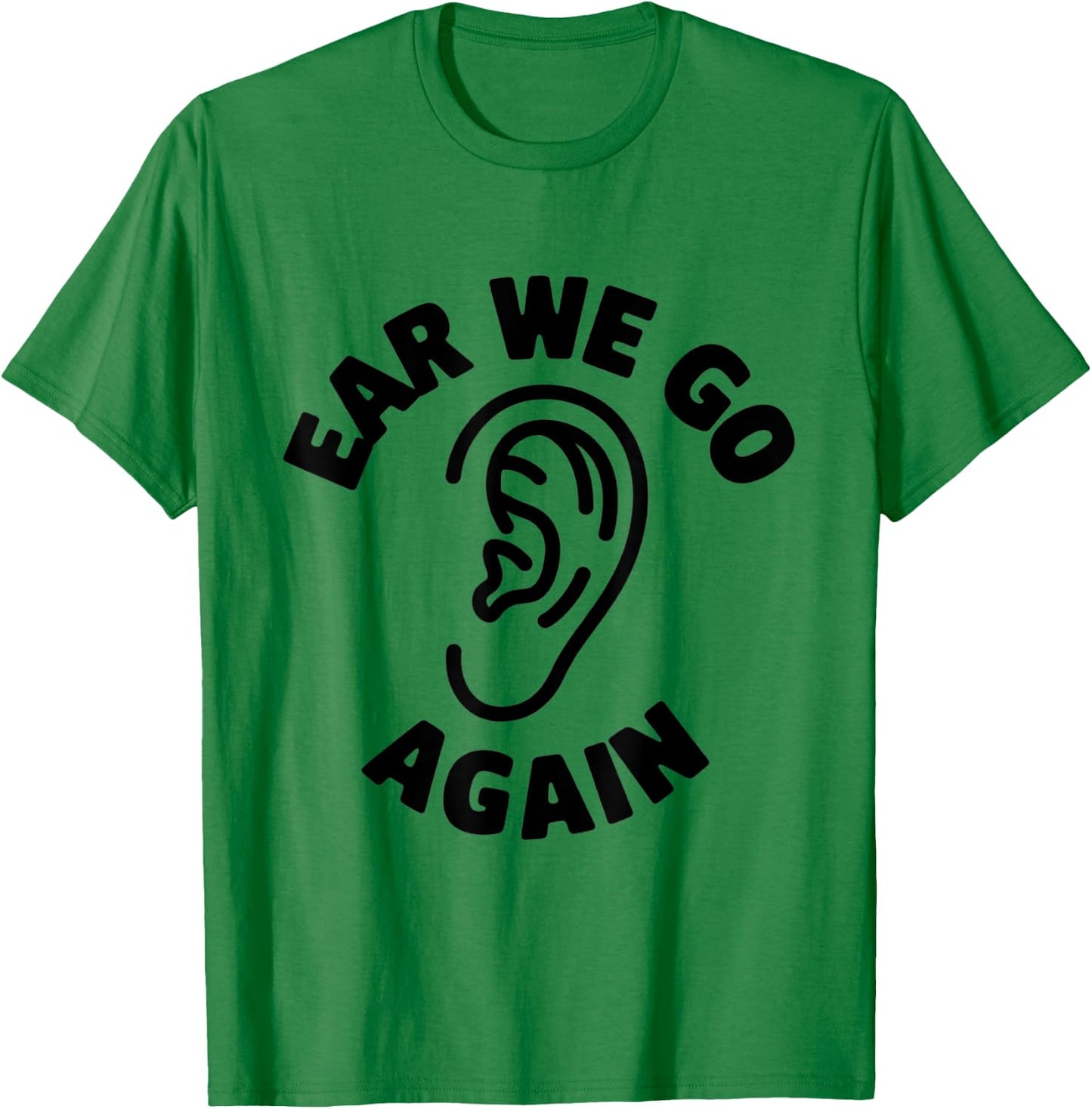 Funny Ear Themed Audiology Audiologist Ear We Go Again T-Shirt - T-Shirt | Irish Green