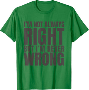 I'm Not Always Right But I'm Never Wrong Funny Sarcasm Quote T-Shirt - T-Shirt | Irish Green