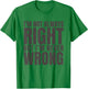 I'm Not Always Right But I'm Never Wrong Funny Sarcasm Quote T-Shirt - T-Shirt | Irish Green