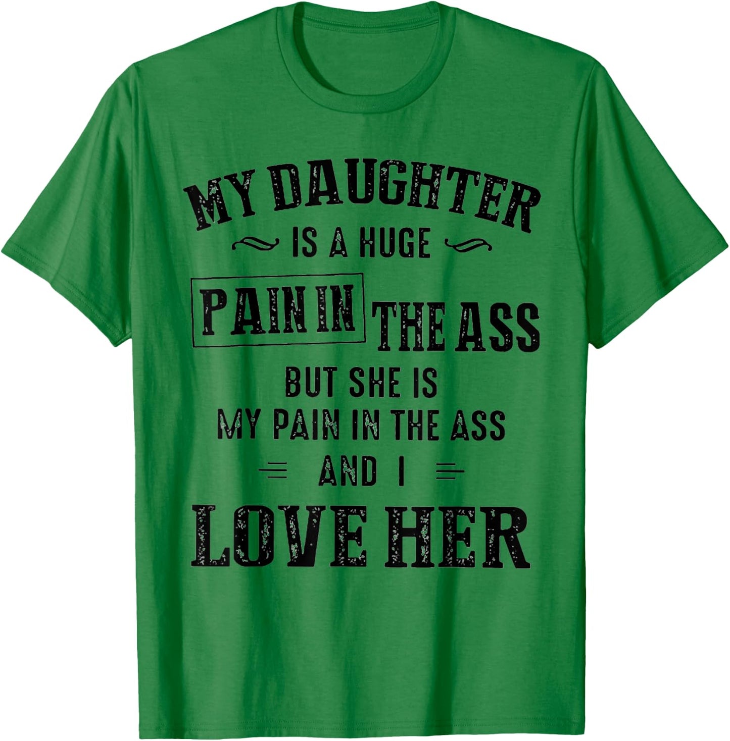My Daughter Is A Huge Pain In The Ass T-Shirt - T-Shirt | Irish Green
