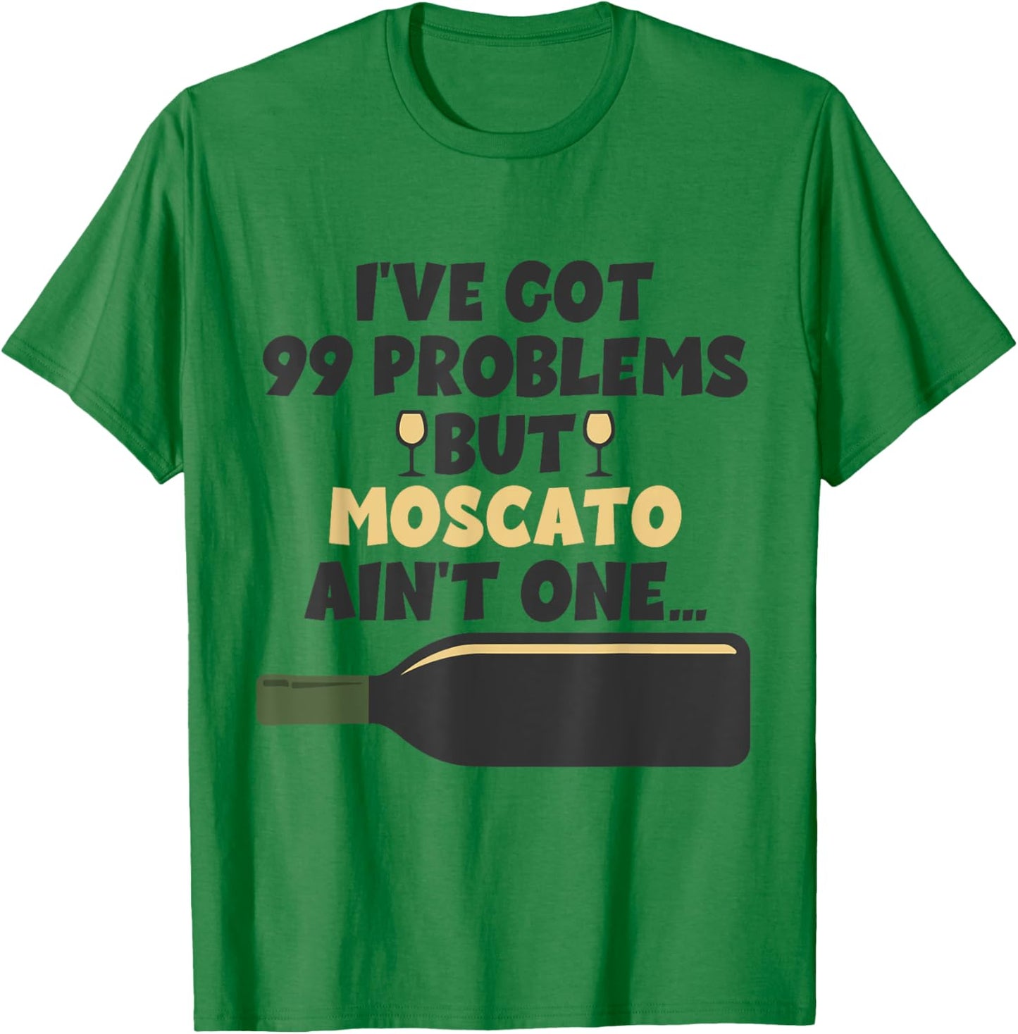 I've Got 99 Problem But Ain't One - Funny Wine Moscato T-Shirt - T-Shirt | Irish Green