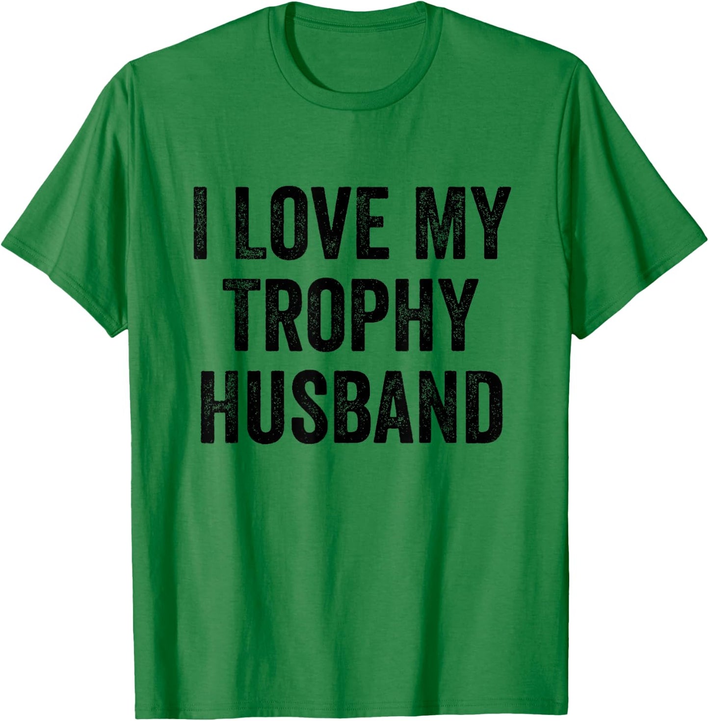 I Love My Trophy Husband T-Shirt - T-Shirt | Irish Green