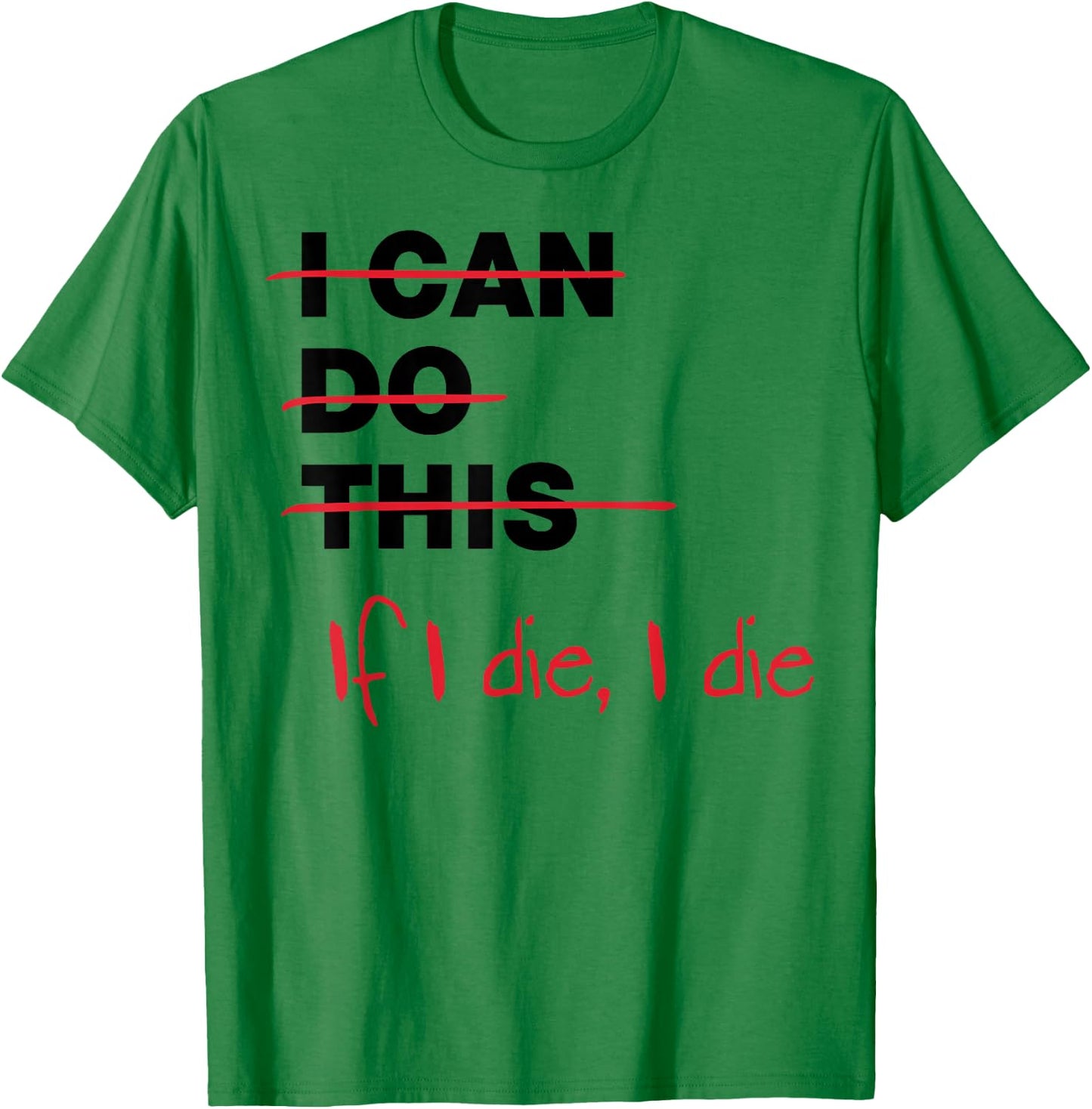I Can Do This If I Die I Die T-Shirt - T-Shirt | Irish Green