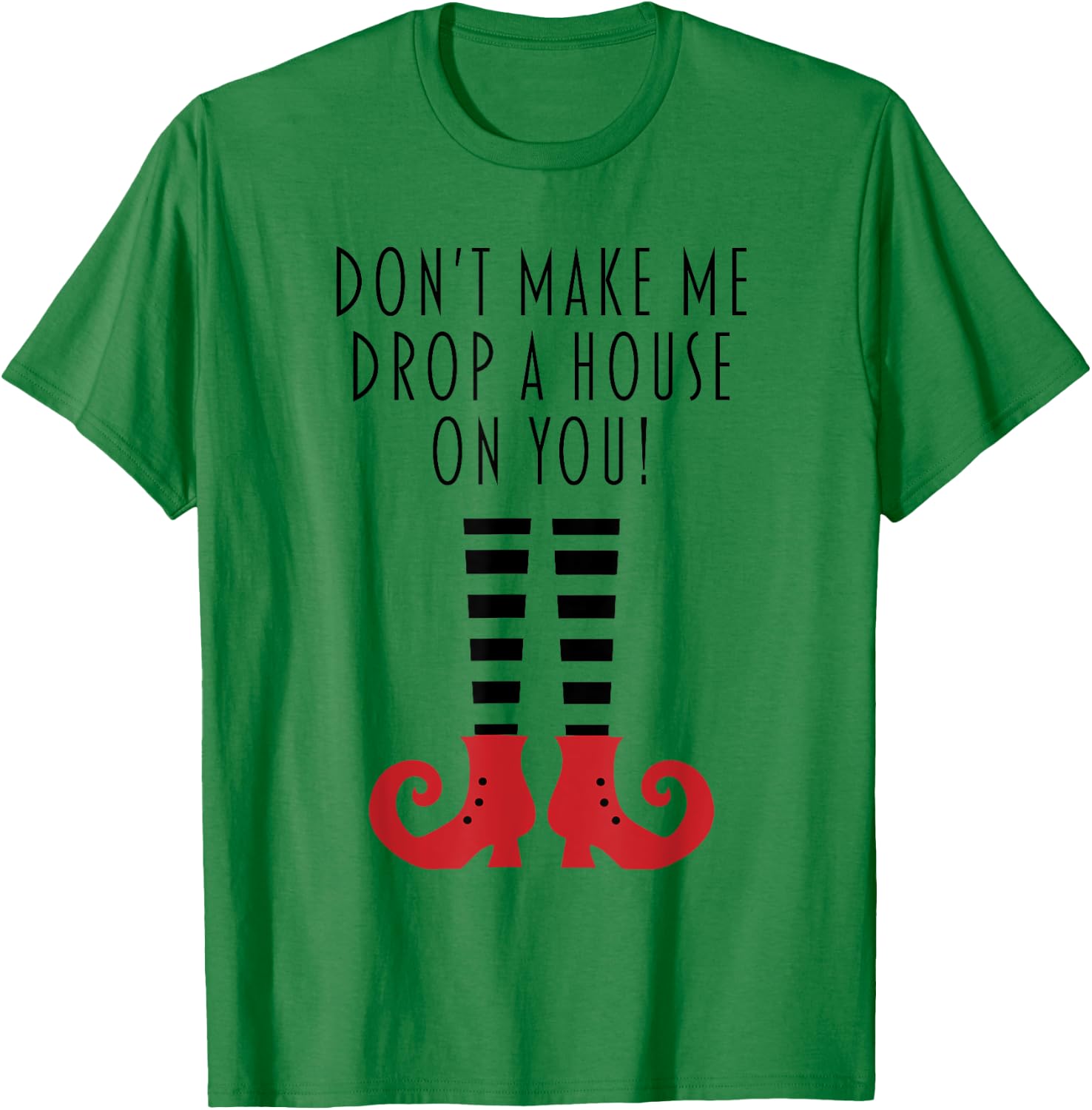 Don't Make Me Drop A House On You! Funny Halloween T-Shirt - T-Shirt | Irish Green