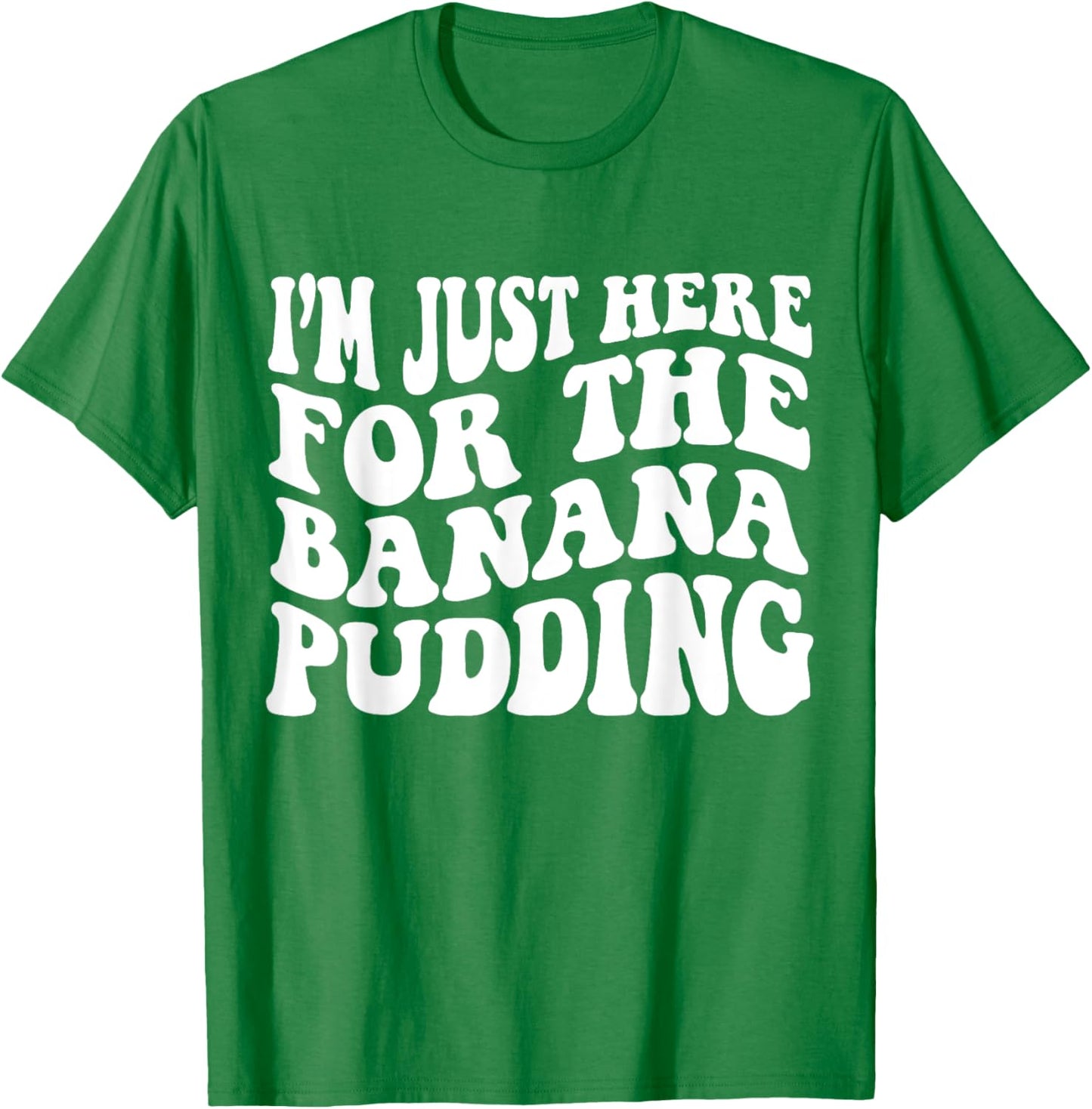 i'm just here for the banana pudding Recipe Ice Cream Women Kids T-Shirt - T-Shirt | Irish Green