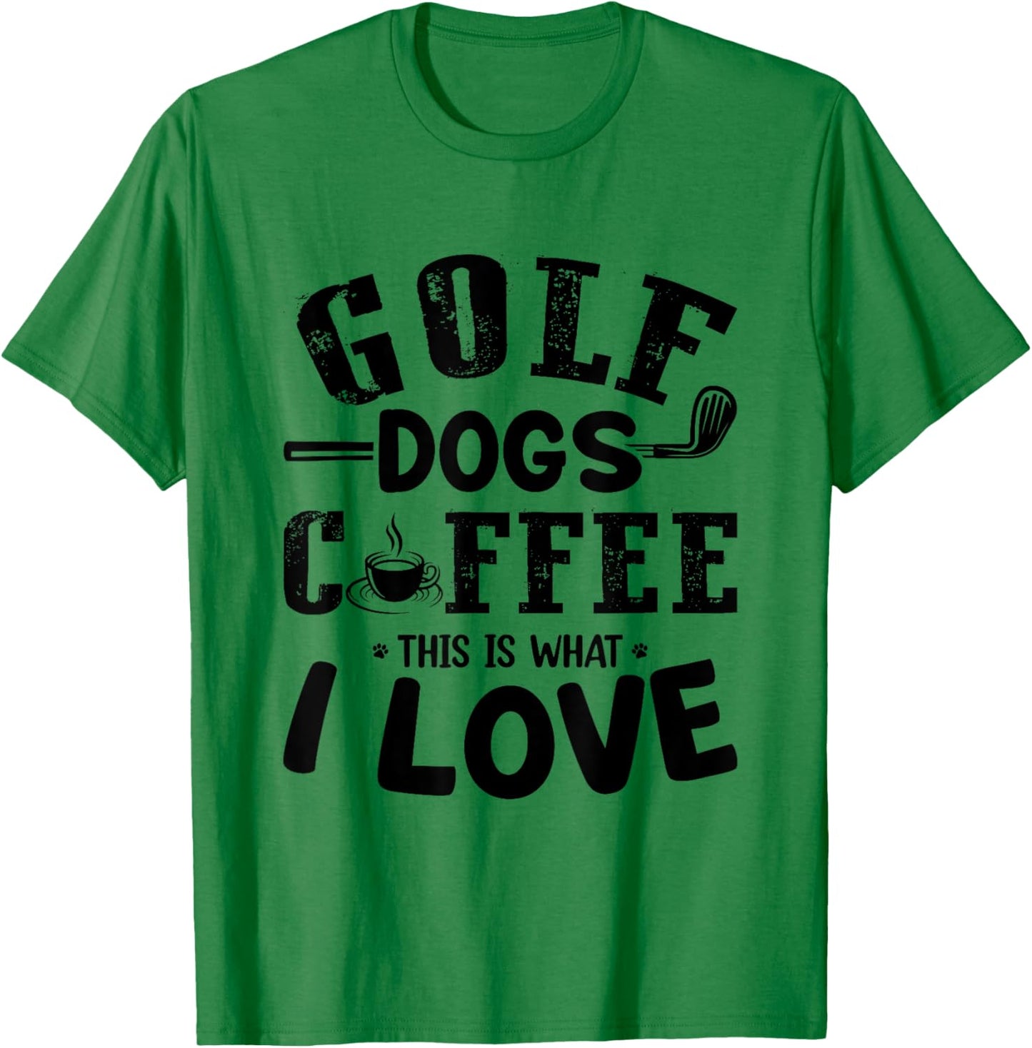 Golf Dogs Coffee This Is What I Love - Golf Player Dog Lover Men Women T-Shirt - T-Shirt | Irish Green