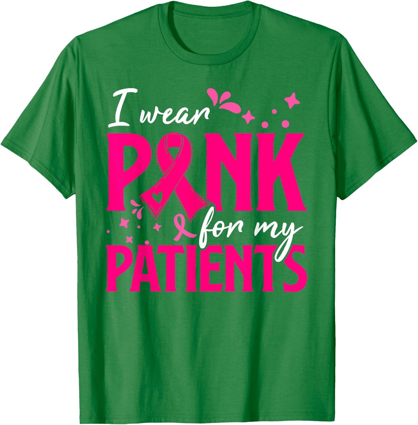 I Wear Pink For My Patients Support Breast Cancer Awareness T-Shirt - T-Shirt | Irish Green