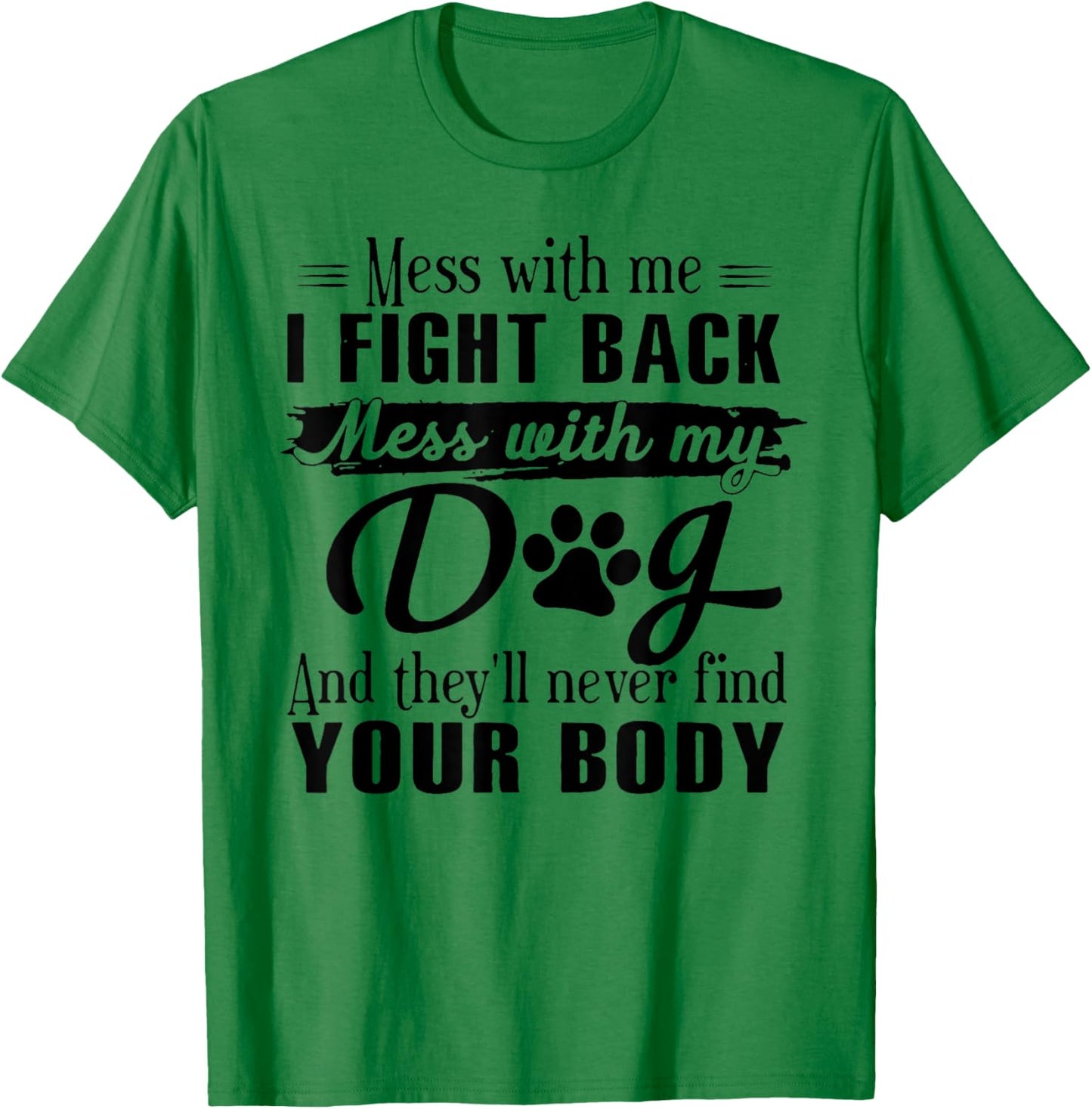 Mess With Me I Fight Back Mess With My Dog T-Shirt - T-Shirt | Irish Green