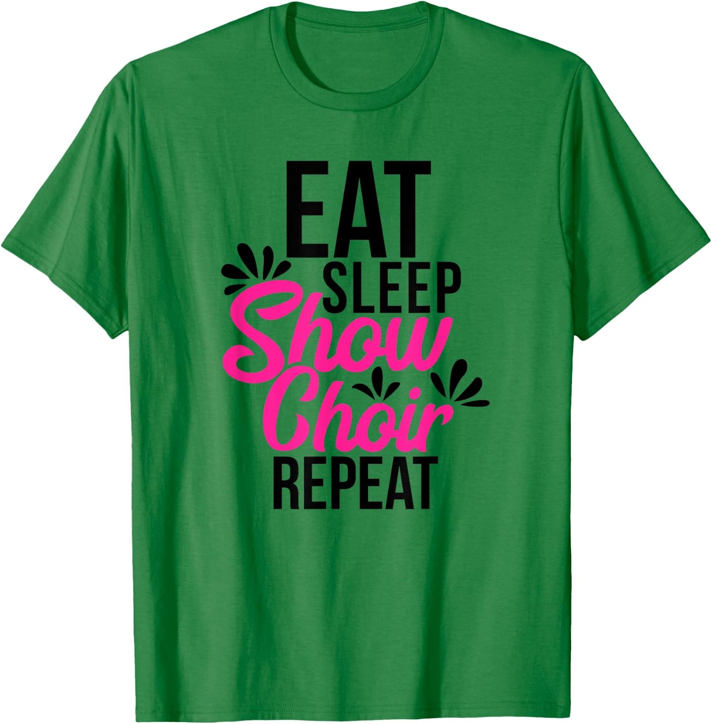Eat Sleep Show Choir Repeat Motivational Gift ACE054a T-Shirt - T-Shirt | Irish Green