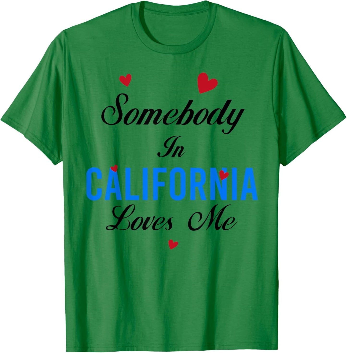Somebody in California Loves Me T-Shirt - T-Shirt | Irish Green
