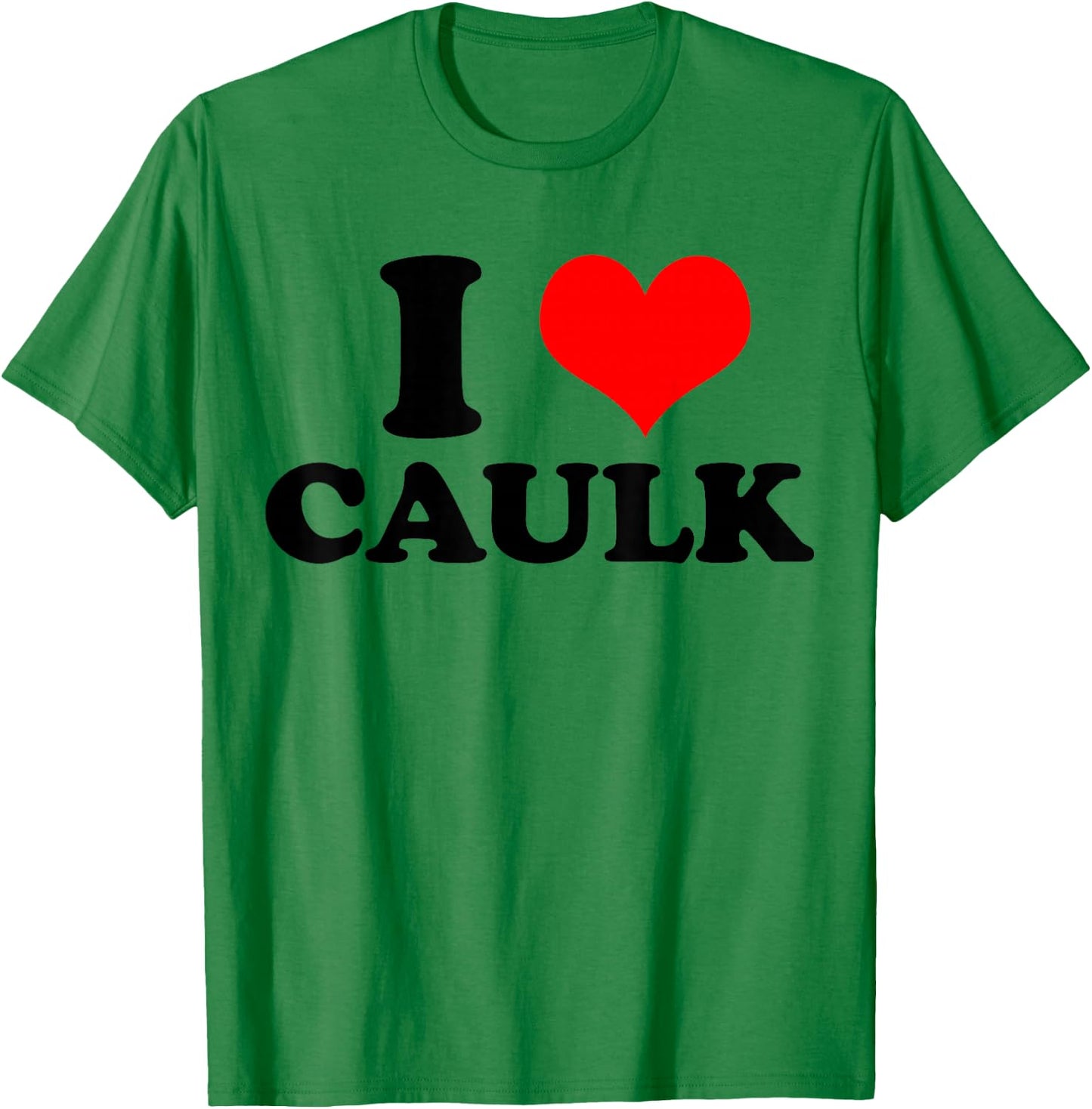 Funny I love (Heart) Caulk Handyman Handywoman Gag Meme T-Shirt - T-Shirt | Irish Green