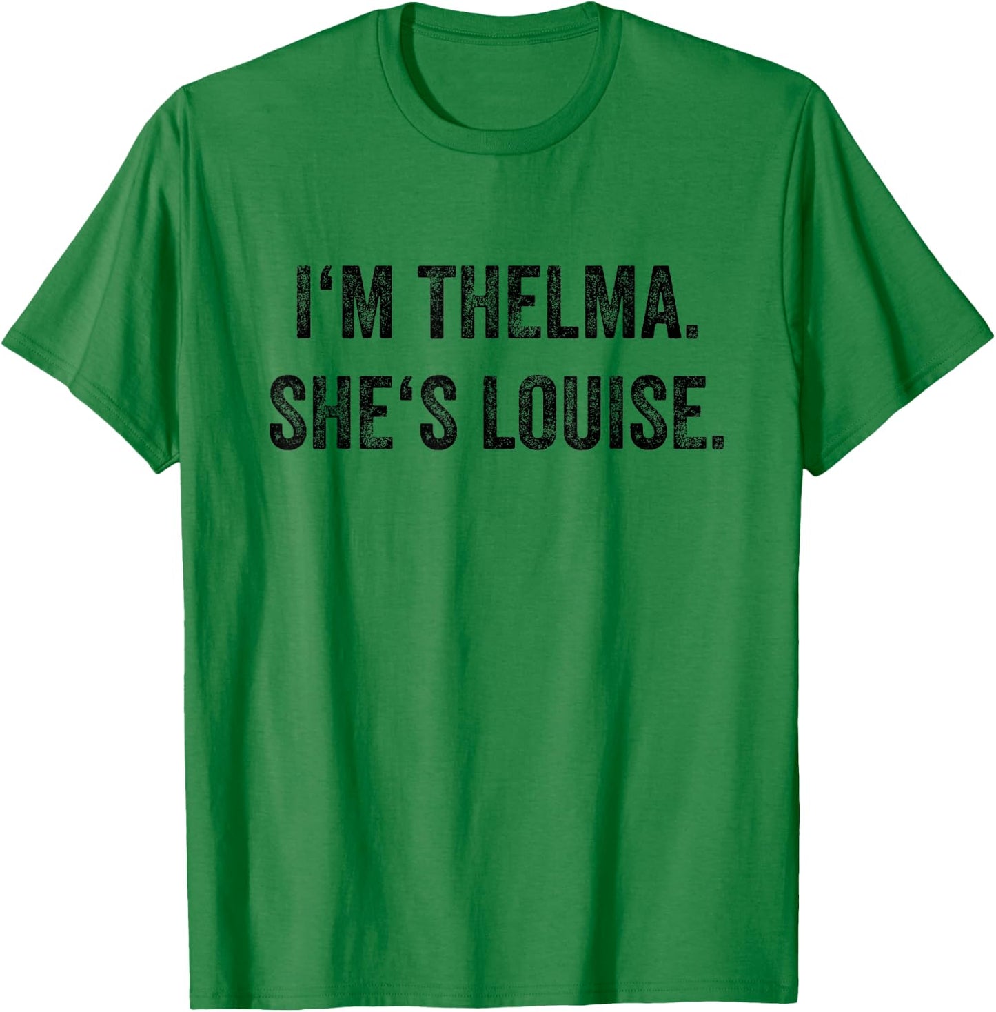 I'm Thelma She's Louise Funny Best Friends Women Girl T-Shirt - T-Shirt | Irish Green