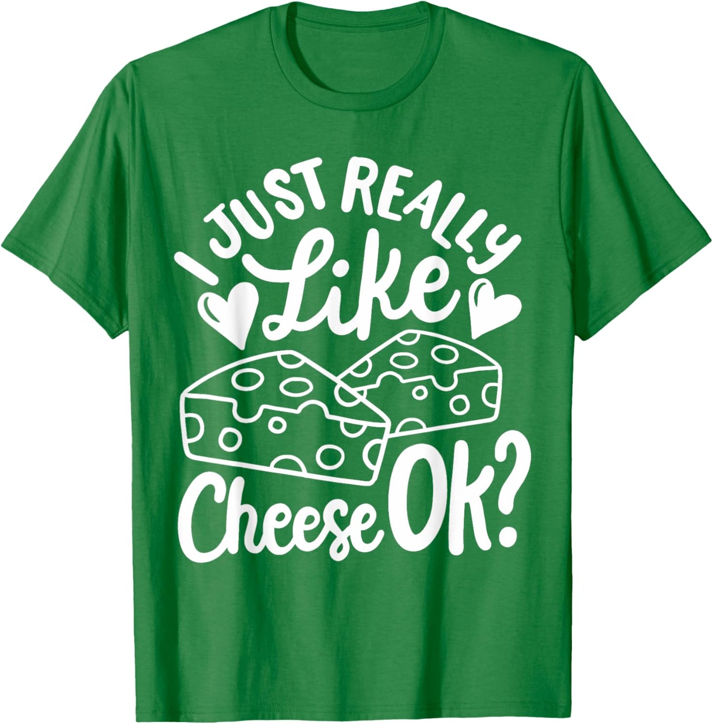 Cheese I Just Really Like Cheese OK T-Shirt - T-Shirt | Irish Green