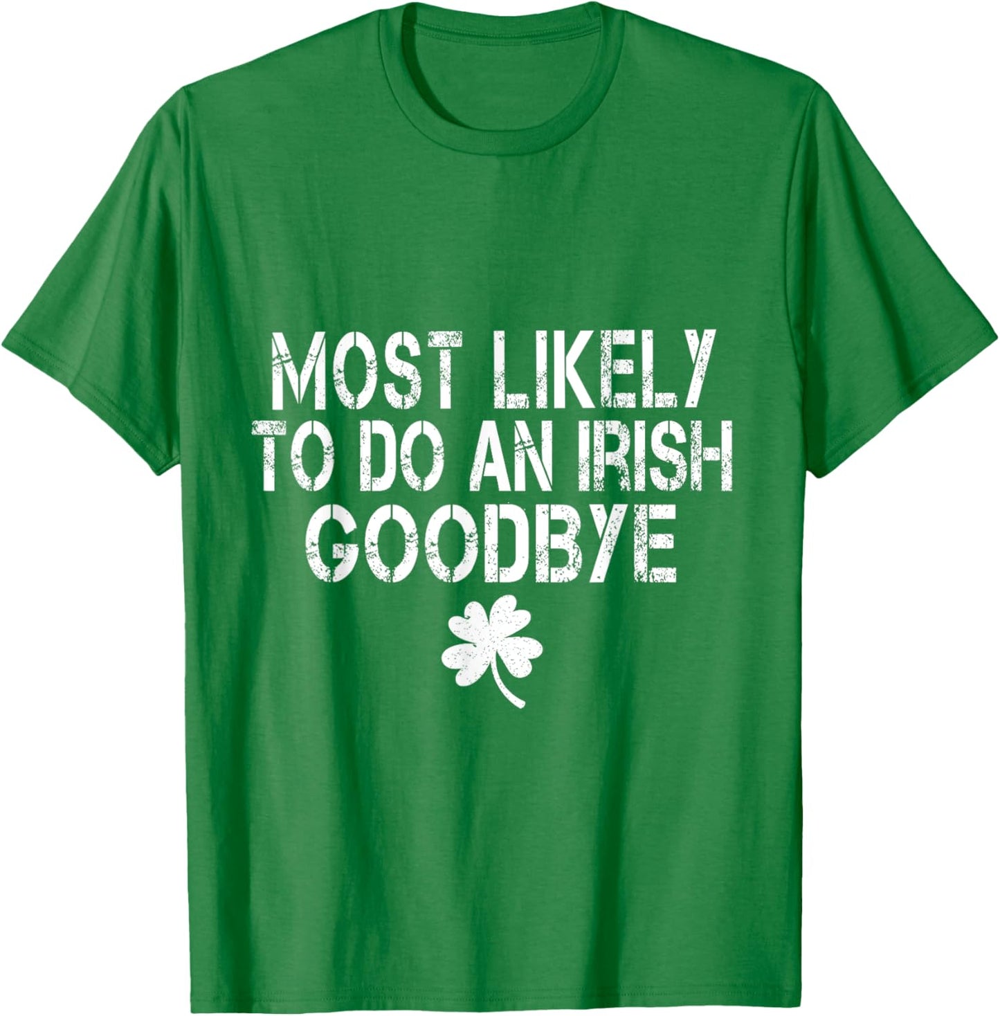 Most Likely To Do An Irish Goodbye Funny St Patrick Day T-Shirt - T-Shirt | Irish Green