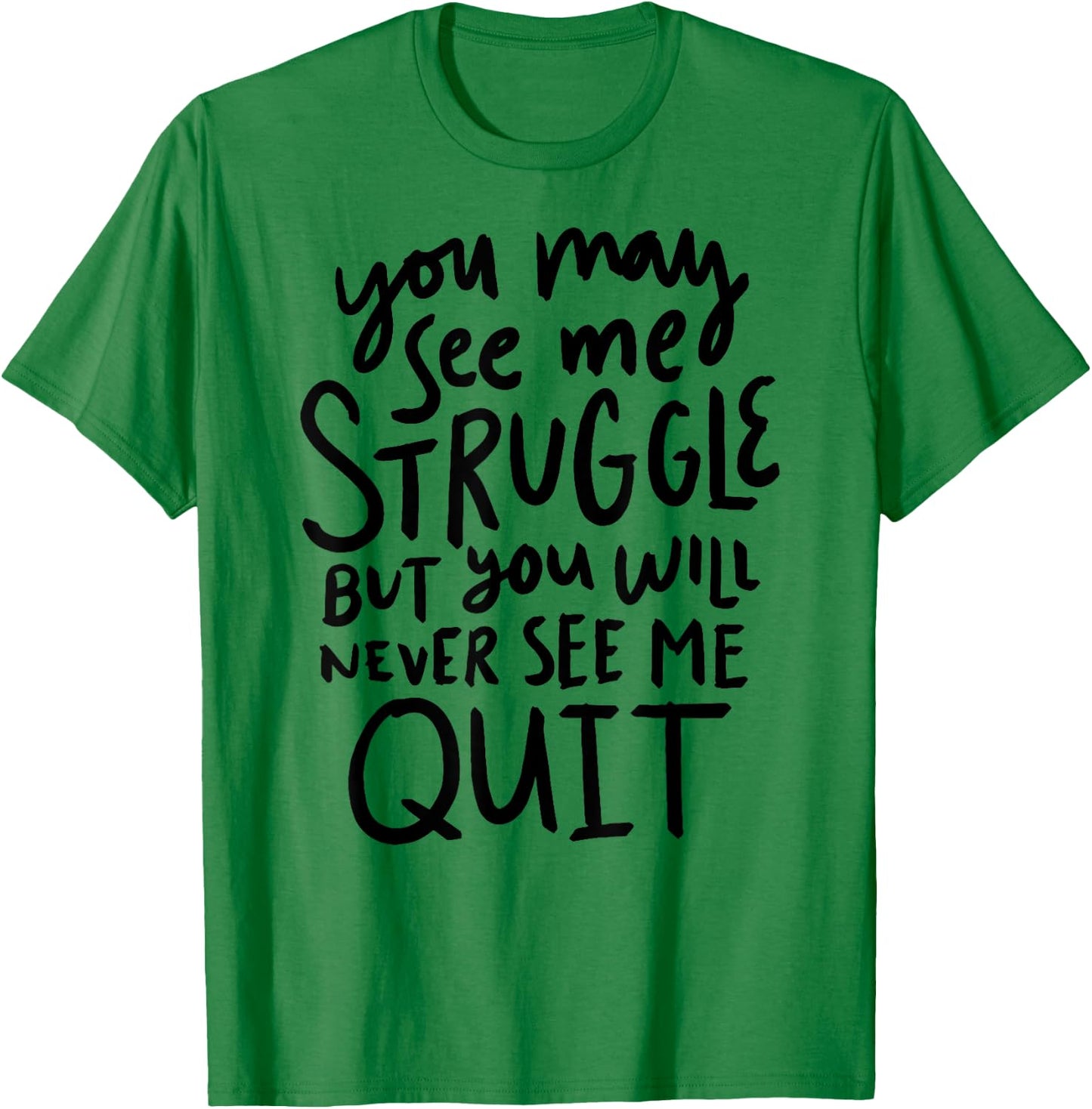 You May See Me Struggle But You Will Never See Me Quit T-Shirt - T-Shirt | Irish Green