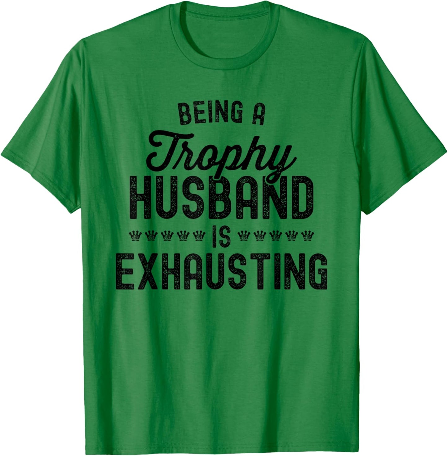 Being A Trophy Is Exhausting Funny Husband T-Shirt - T-Shirt | Irish Green