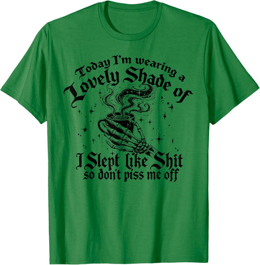Today I'm Wearing A Lovely Shade Of I Slept Like Shit T-Shirt - T-Shirt | Irish Green