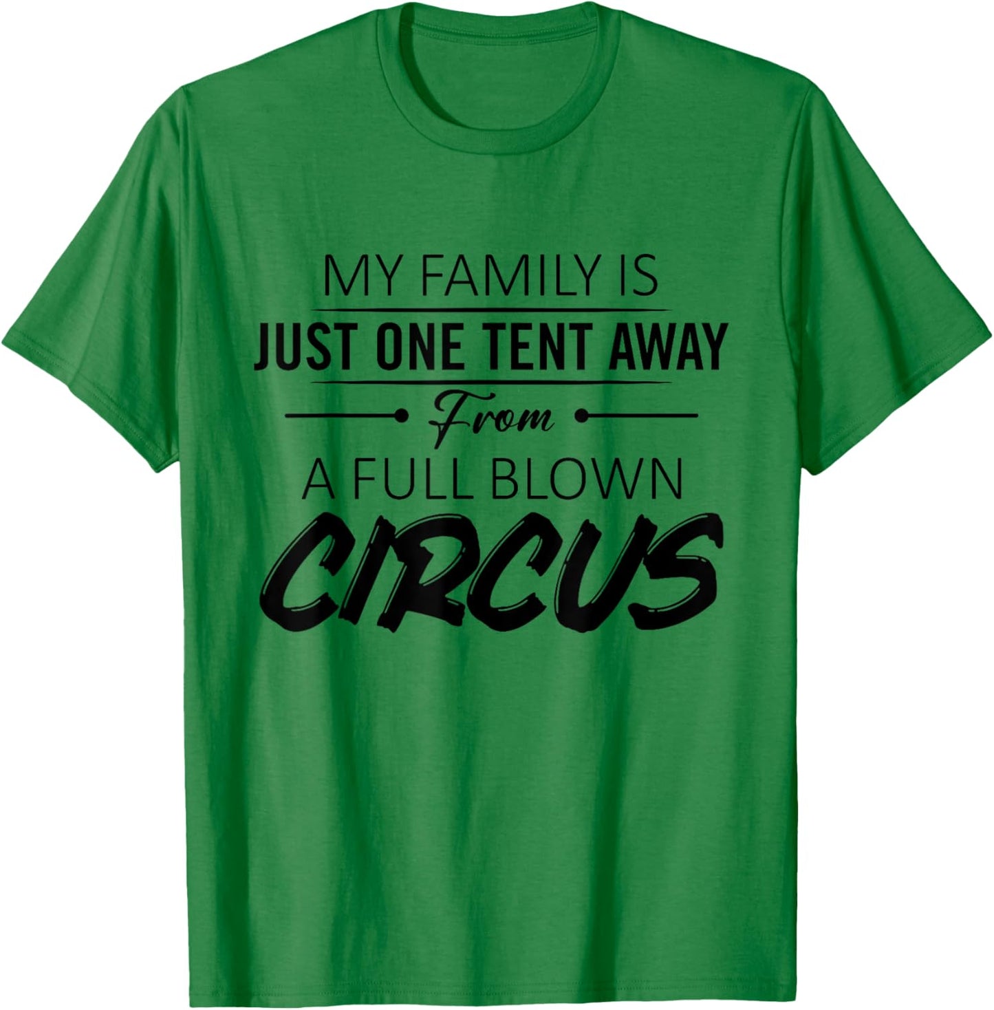My Family Is Just One Tent Away From A Full Blown Circus T-Shirt - T-Shirt | Irish Green