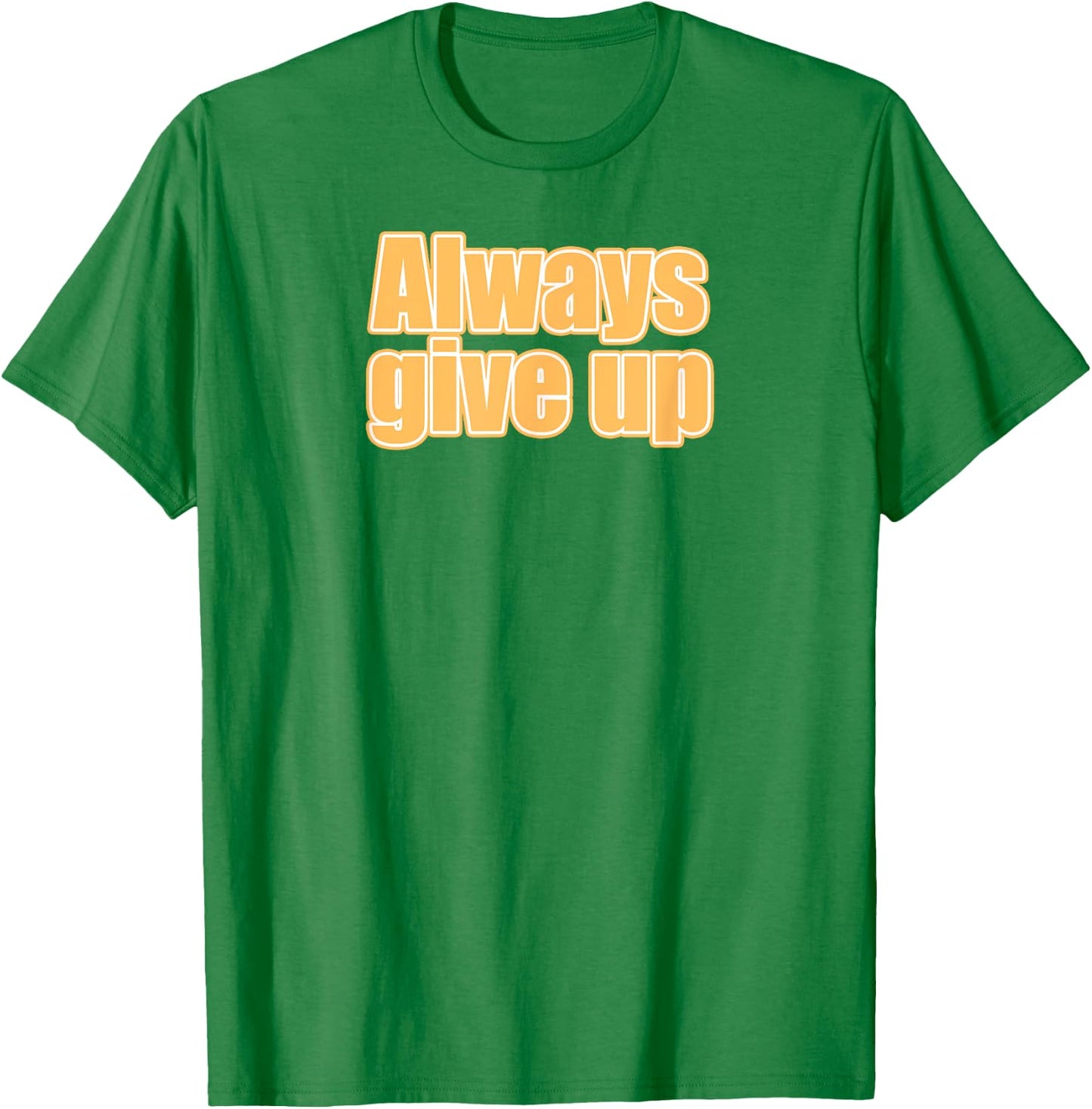 Always Give Up T-Shirt - T-Shirt | Irish Green