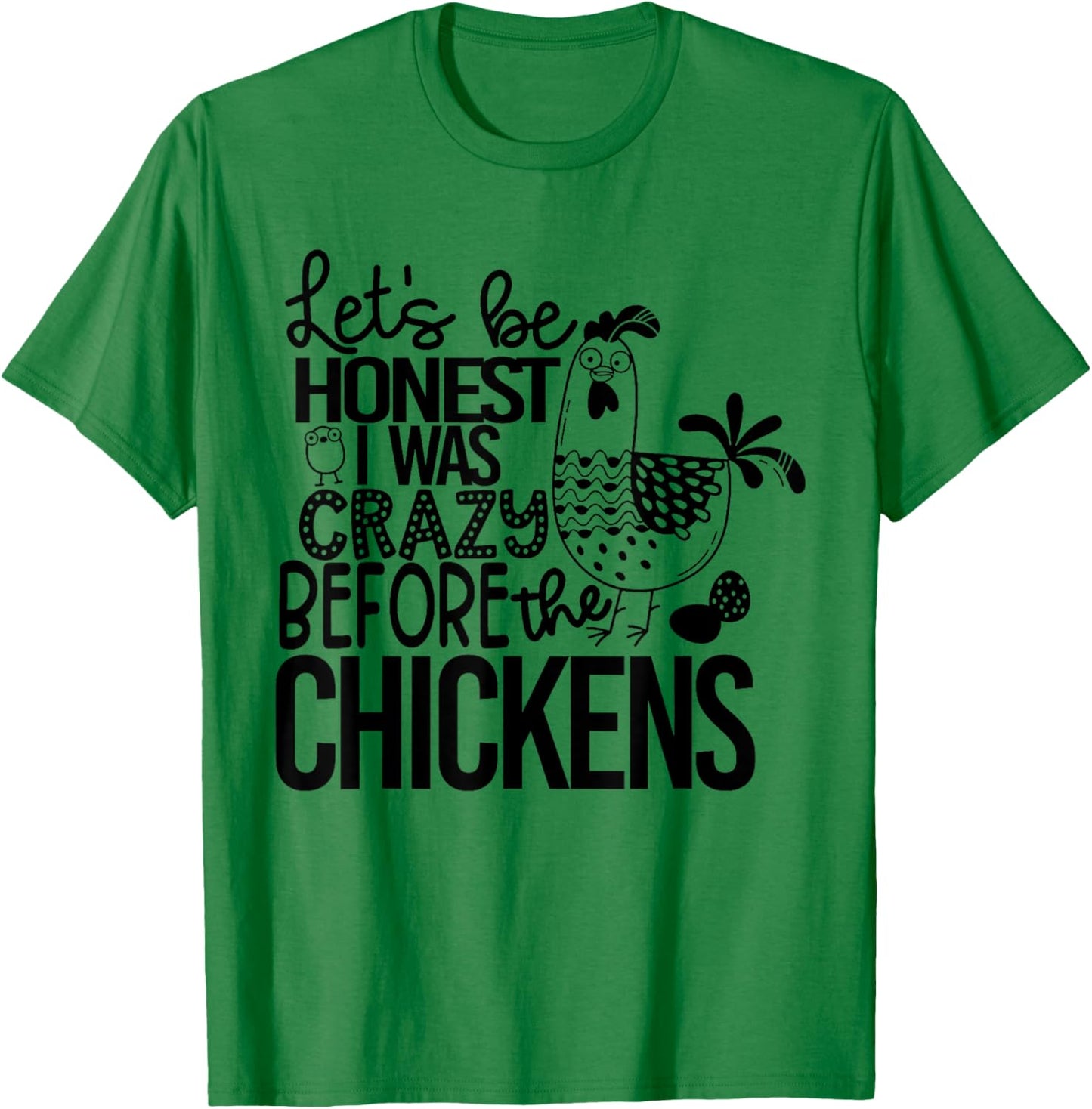 Let's Be Honest I Was Crazy Before The Chickens Funny T-Shirt - T-Shirt | Irish Green