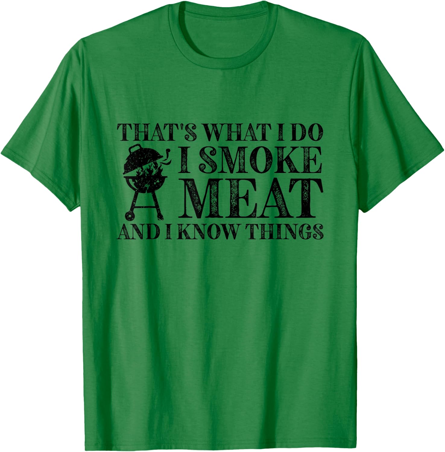 That's What I Do I Smoke Meat And I Know Things T-Shirt - T-Shirt | Irish Green