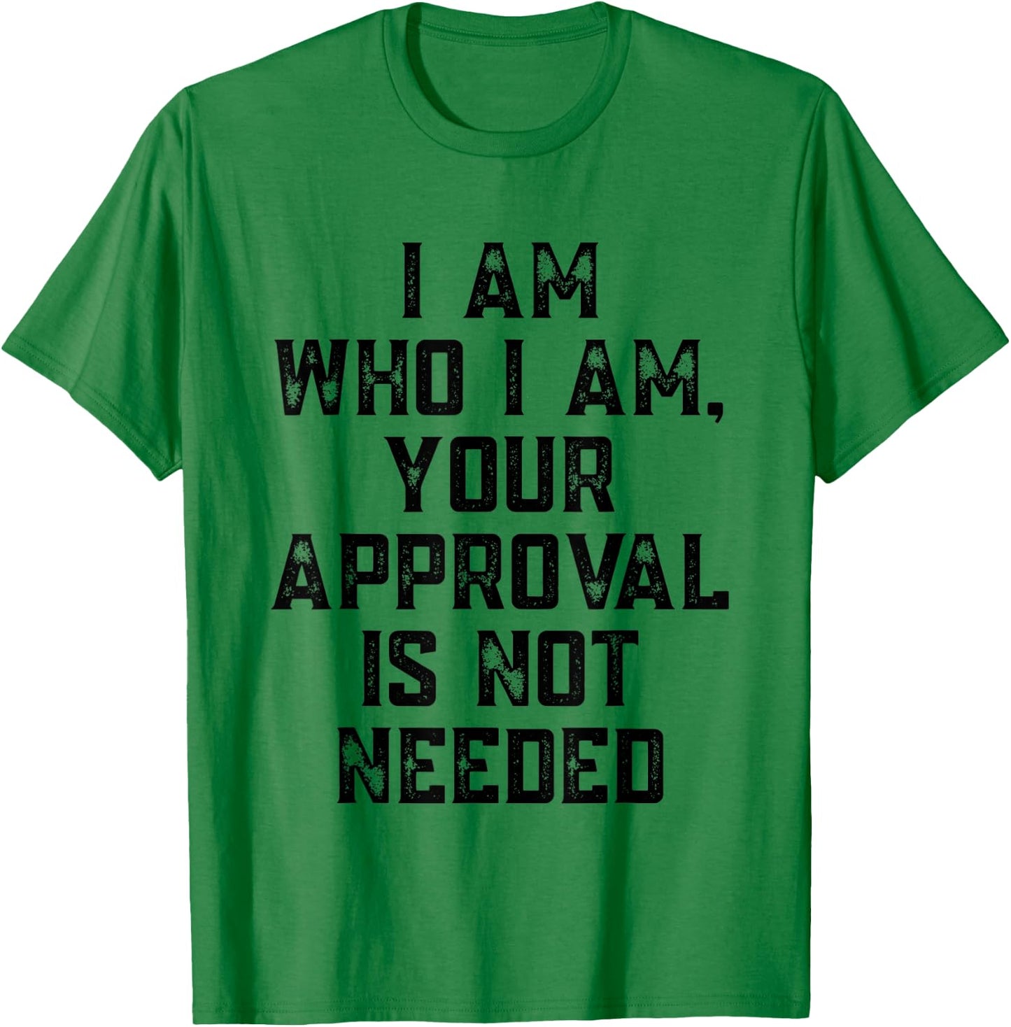 I Am Who I Am Your Approval Is Not Needed Apparel T-Shirt - T-Shirt | Irish Green