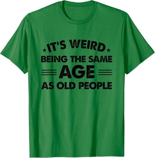 Funny Its Weird Being The Same Age As Old People T-Shirt - T-Shirt | Irish Green