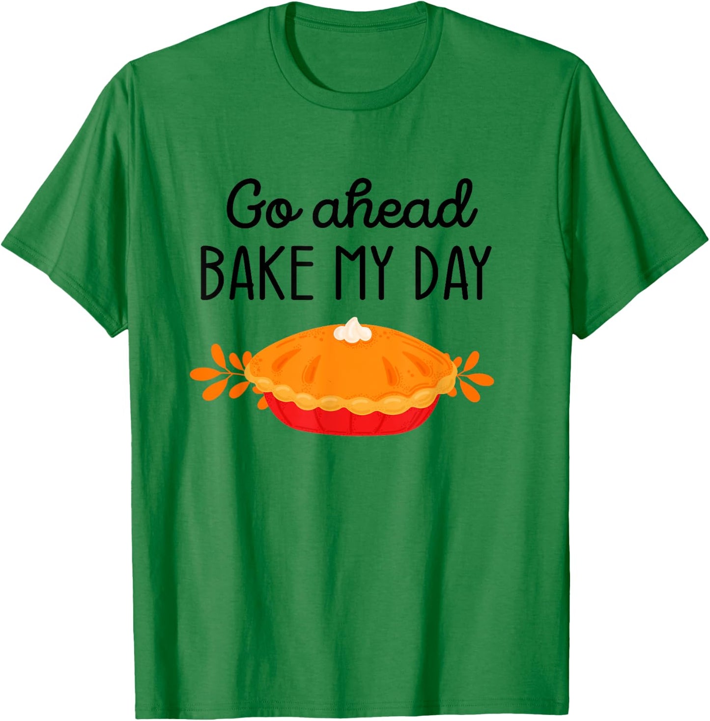 Thanksgiving Foods Family Matching Go Ahead Bake My Day Pie T-Shirt - T-Shirt | Irish Green