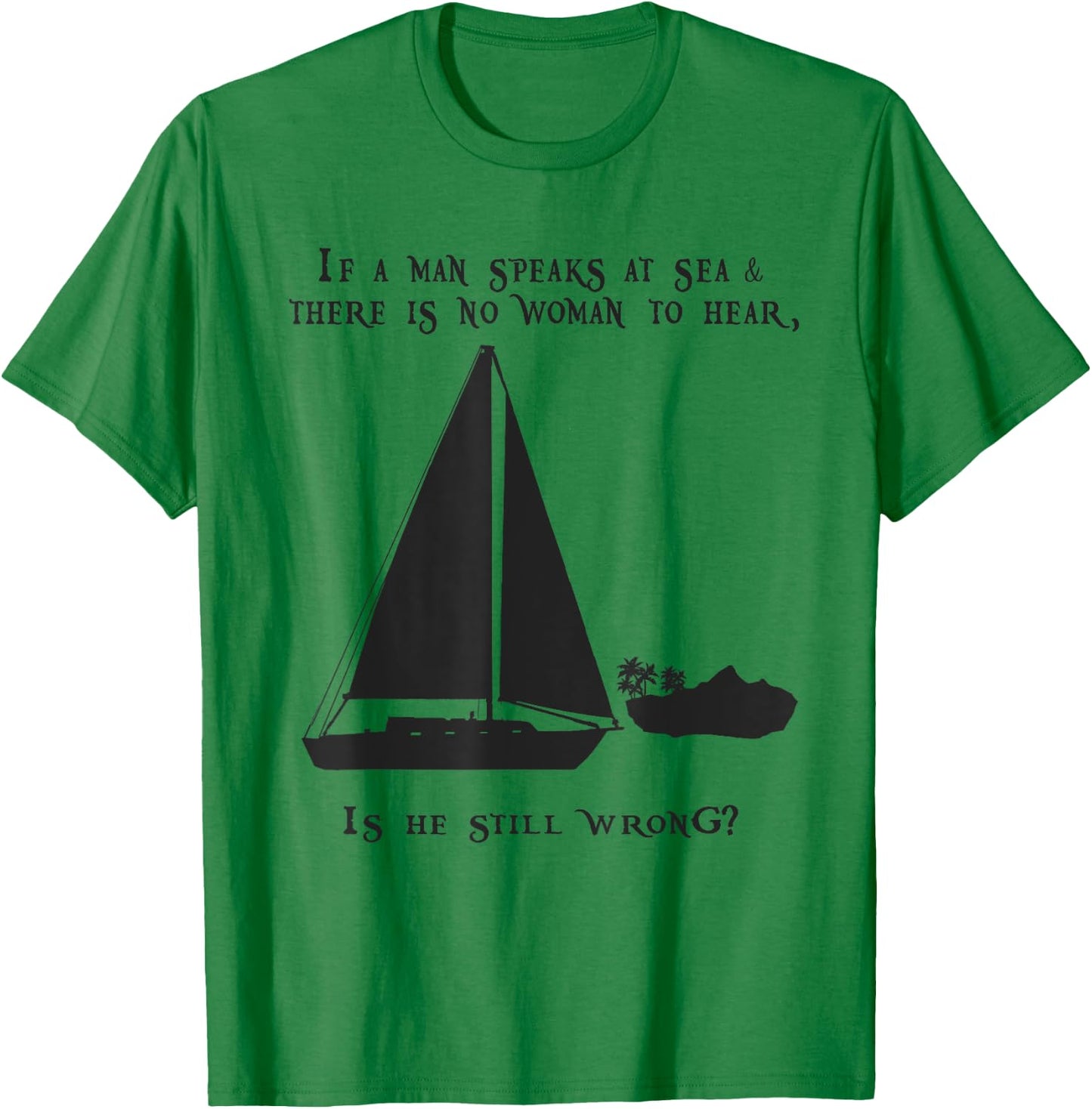 If a Man Speaks at Sea.. Funny Sailing Sailboat Design T-Shirt - T-Shirt | Irish Green