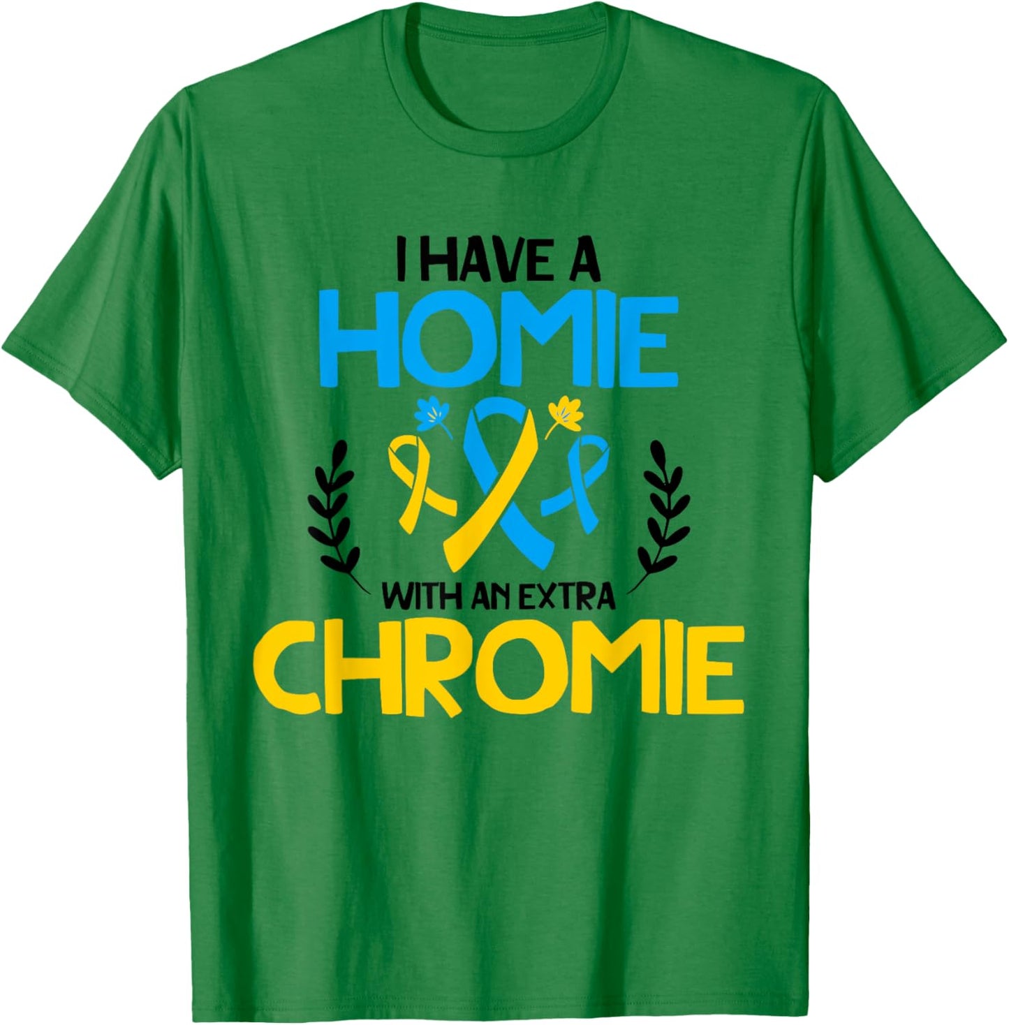 I have a homie with an extra chromie t21 down syndrome T-Shirt - T-Shirt | Irish Green