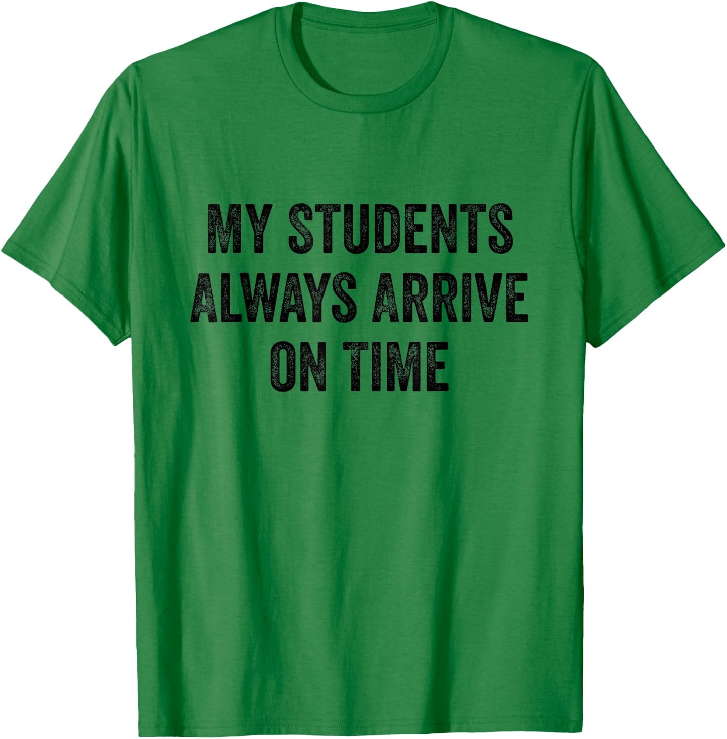 My Students Always Arrive On Time Teacher White Lie Party T-Shirt - T-Shirt | Irish Green