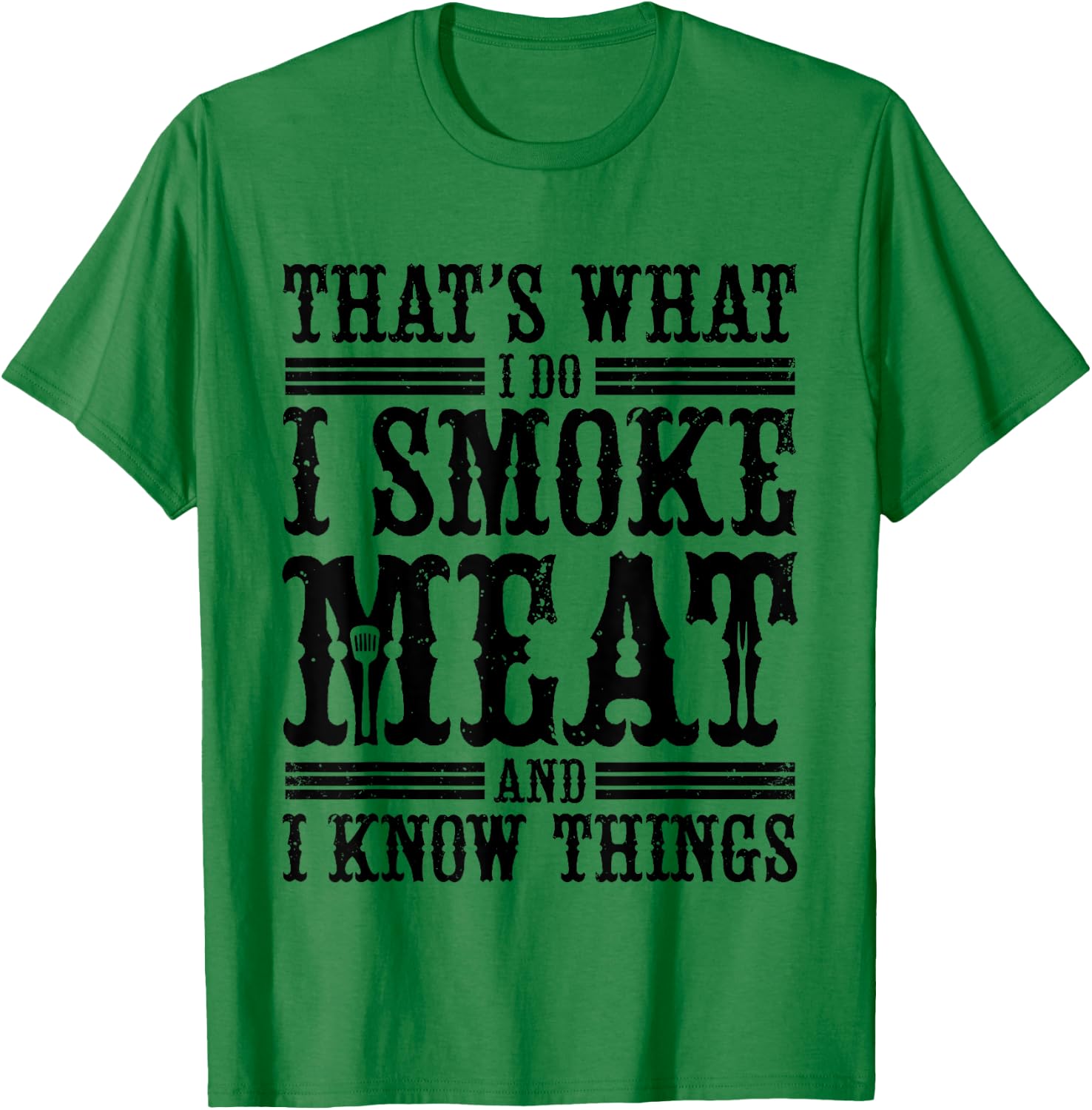 That's What I Do I Smoke Meat And I Know Things T-Shirt - T-Shirt | Irish Green