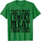 That's What I Do I Smoke Meat And I Know Things T-Shirt - T-Shirt | Irish Green