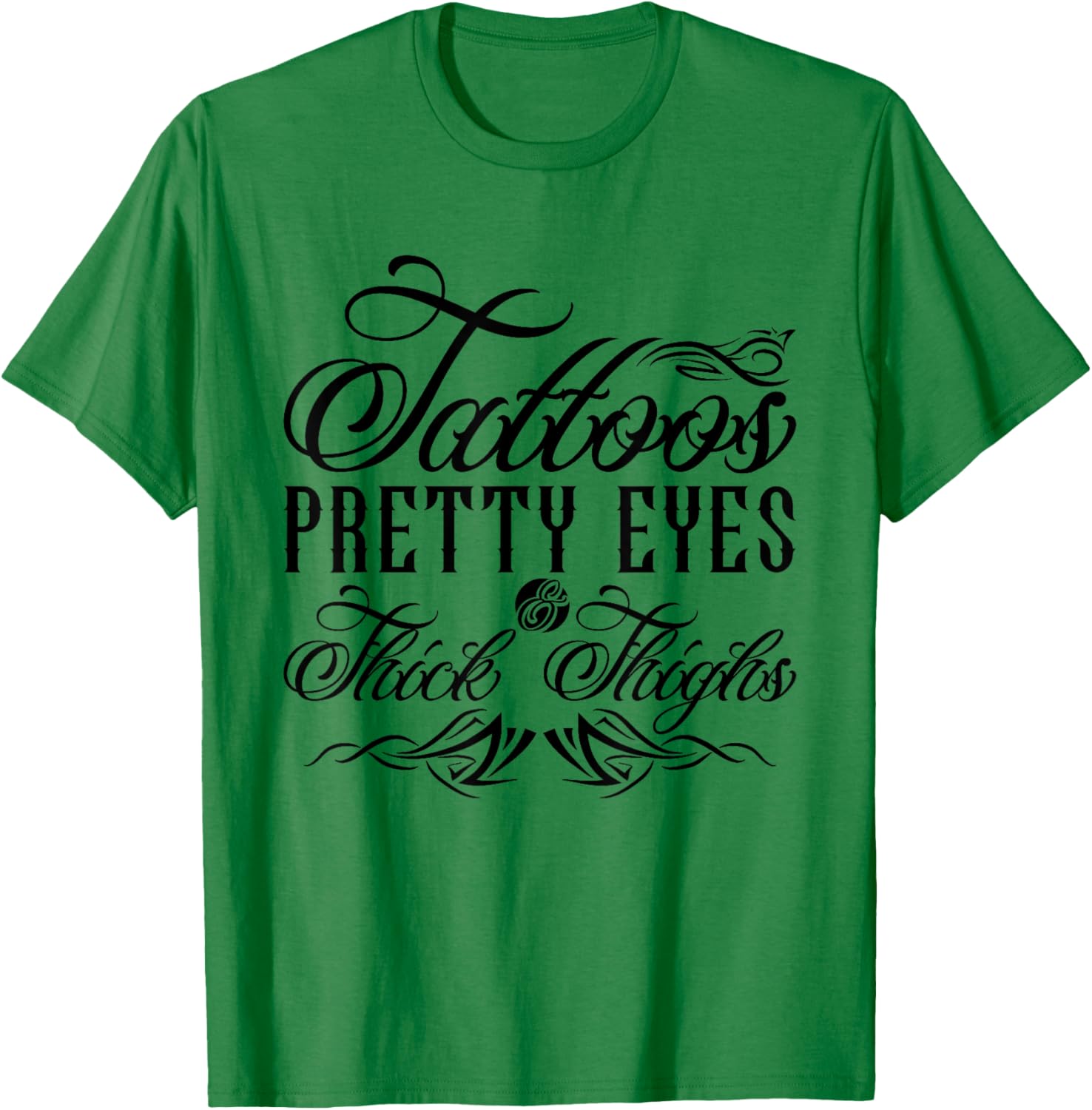 Tattoos Pretty Eyes And Thick Thighs T-Shirt - T-Shirt | Irish Green