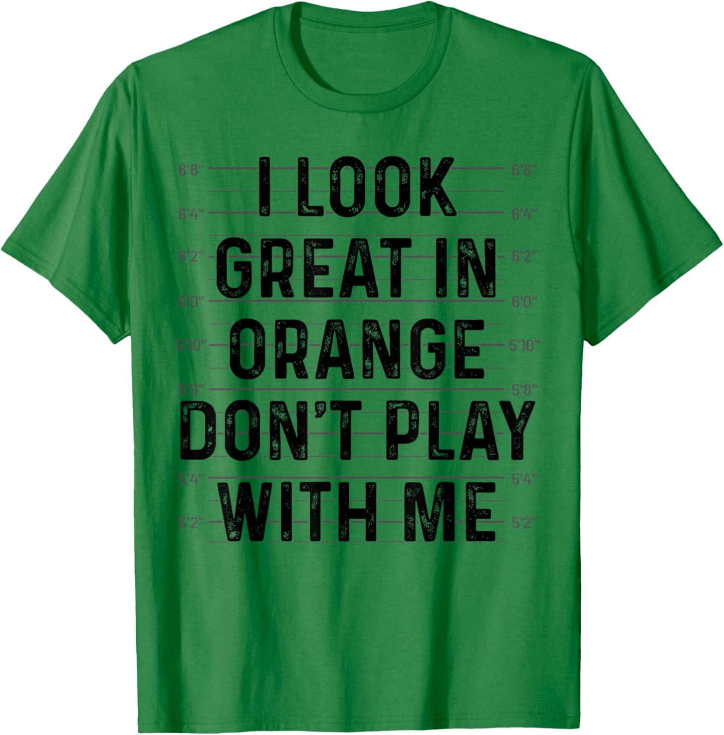 I Look Great In Orange Don't Play With Me Funny Mugshot T-Shirt - T-Shirt | Irish Green