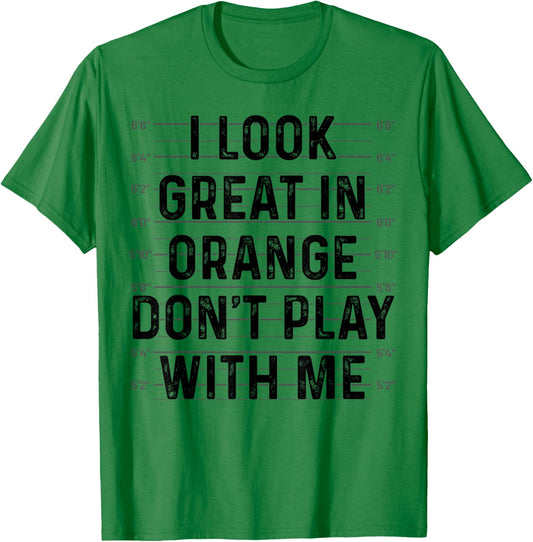 I Look Great In Orange Don't Play With Me Funny Mugshot T-Shirt - T-Shirt | Irish Green