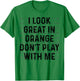 I Look Great In Orange Don't Play With Me Funny Mugshot T-Shirt - T-Shirt | Irish Green
