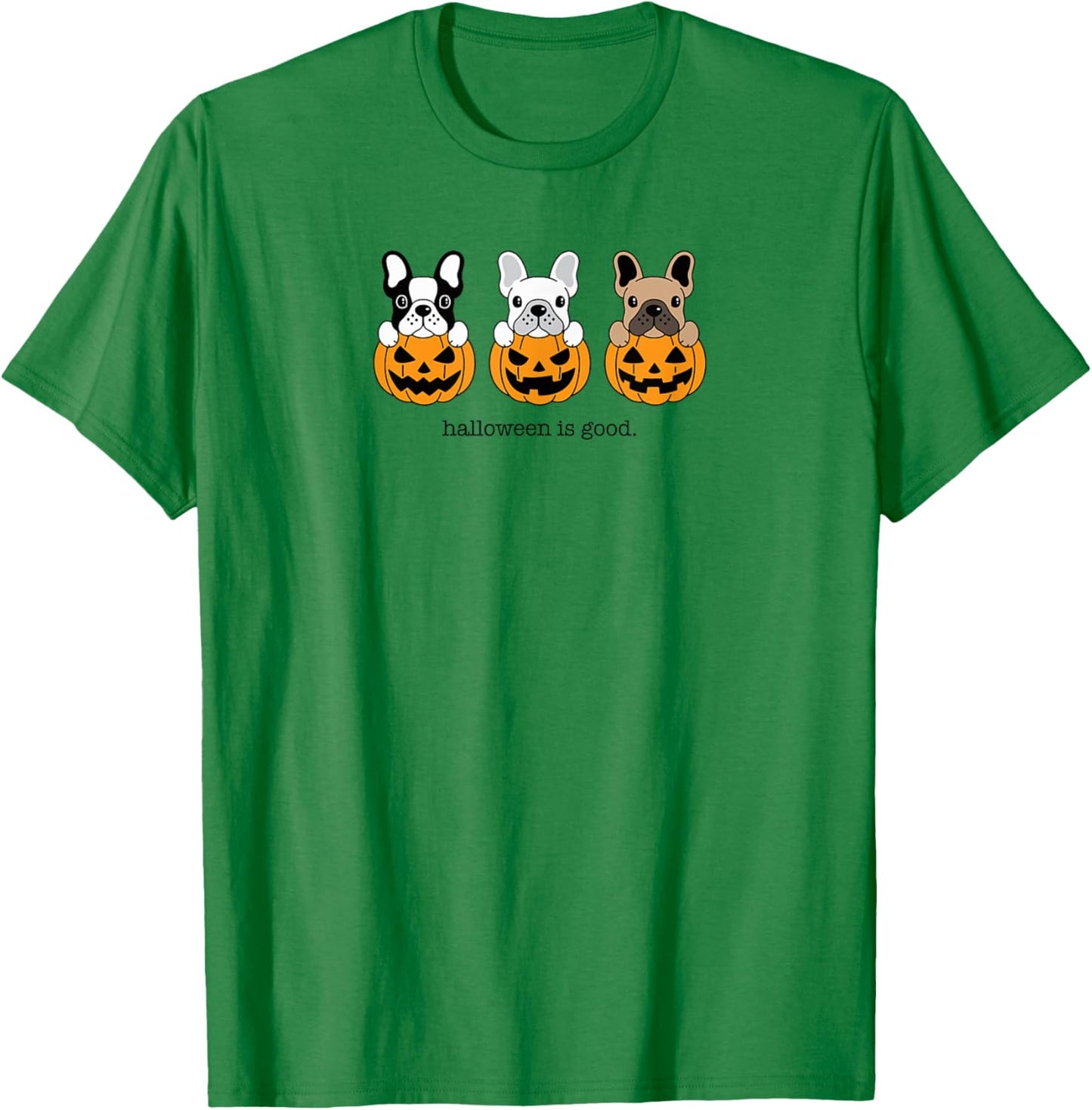 Halloween is Good and Life French Bulldog Frenchie Halloween T-Shirt - T-Shirt | Irish Green